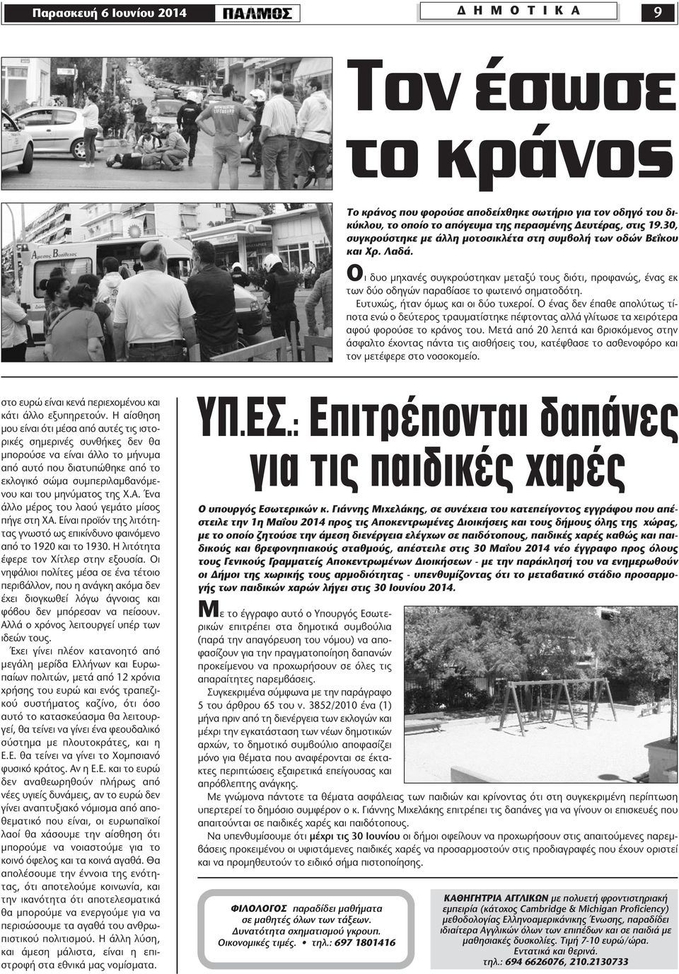 Ευτυχώς, ήταν όµως και οι δύο τυχεροί. Ο ένας δεν έπαθε απολύτως τίποτα ενώ ο δεύτερος τραυµατίστηκε πέφτοντας αλλά γλίτωσε τα χειρότερα αφού φορούσε το κράνος του.