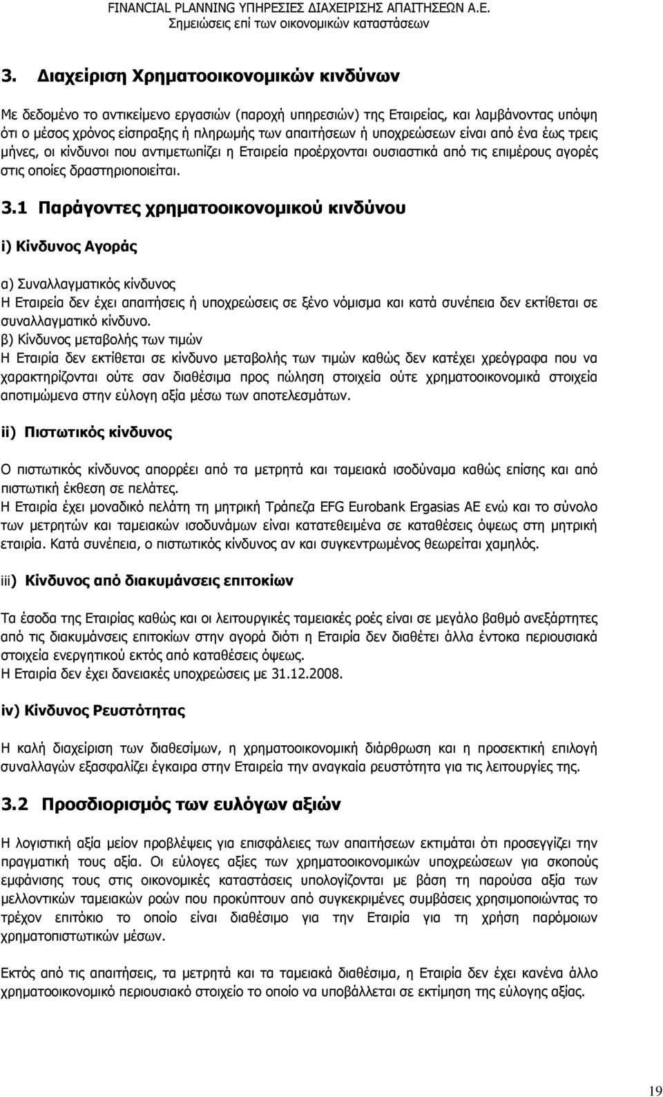 1 Παράγοντες χρηματοοικονομικού κινδύνου i) Κίνδυνος Αγοράς α) Συναλλαγματικός κίνδυνος Η Εταιρεία δεν έχει απαιτήσεις ή υποχρεώσεις σε ξένο νόμισμα και κατά συνέπεια δεν εκτίθεται σε συναλλαγματικό