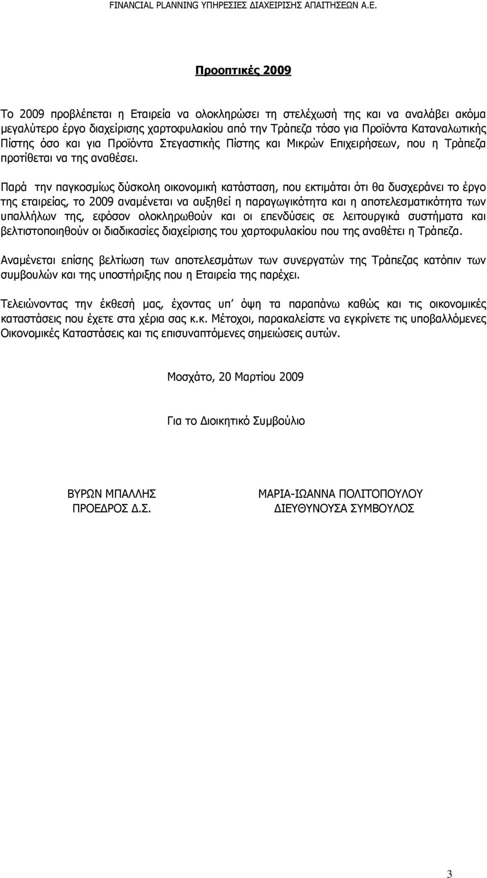 Παρά την παγκοσμίως δύσκολη οικονομική κατάσταση, που εκτιμάται ότι θα δυσχεράνει το έργο της εταιρείας, το 2009 αναμένεται να αυξηθεί η παραγωγικότητα και η αποτελεσματικότητα των υπαλλήλων της,