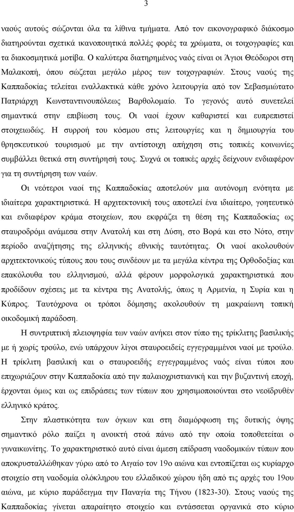 Στους ναούς της Καππαδοκίας τελείται εναλλακτικά κάθε χρόνο λειτουργία από τον Σεβασμιώτατο Πατριάρχη Κωνσταντινουπόλεως Βαρθολομαίο. Το γεγονός αυτό συνετελεί σημαντικά στην επιβίωση τους.