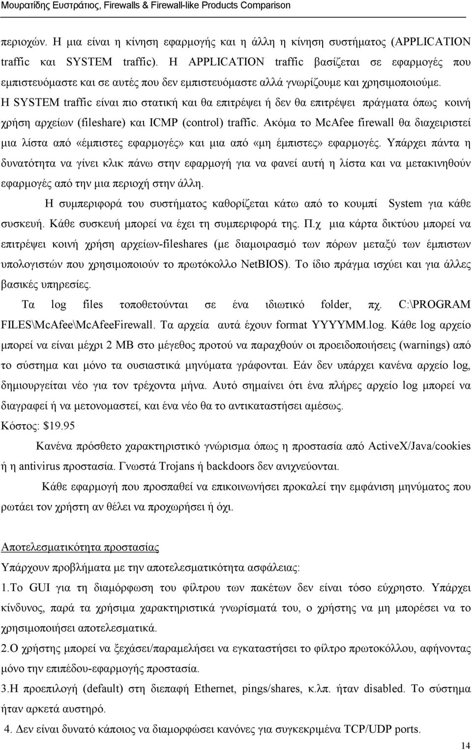 Η SYSTEM traffic είναι πιο στατική και θα επιτρέψει ή δεν θα επιτρέψει πράγµατα όπως κοινή χρήση αρχείων (fileshare) και ICMP (control) traffic.