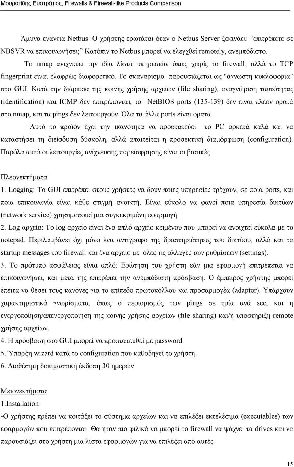 Κατά την διάρκεια της κοινής χρήσης αρχείων (file sharing), αναγνώριση ταυτότητας (identification) και ICMP δεν επιτρέπονται, τα NetBIOS ports (135-139) δεν είναι πλέον ορατά στο nmap, και τα pings