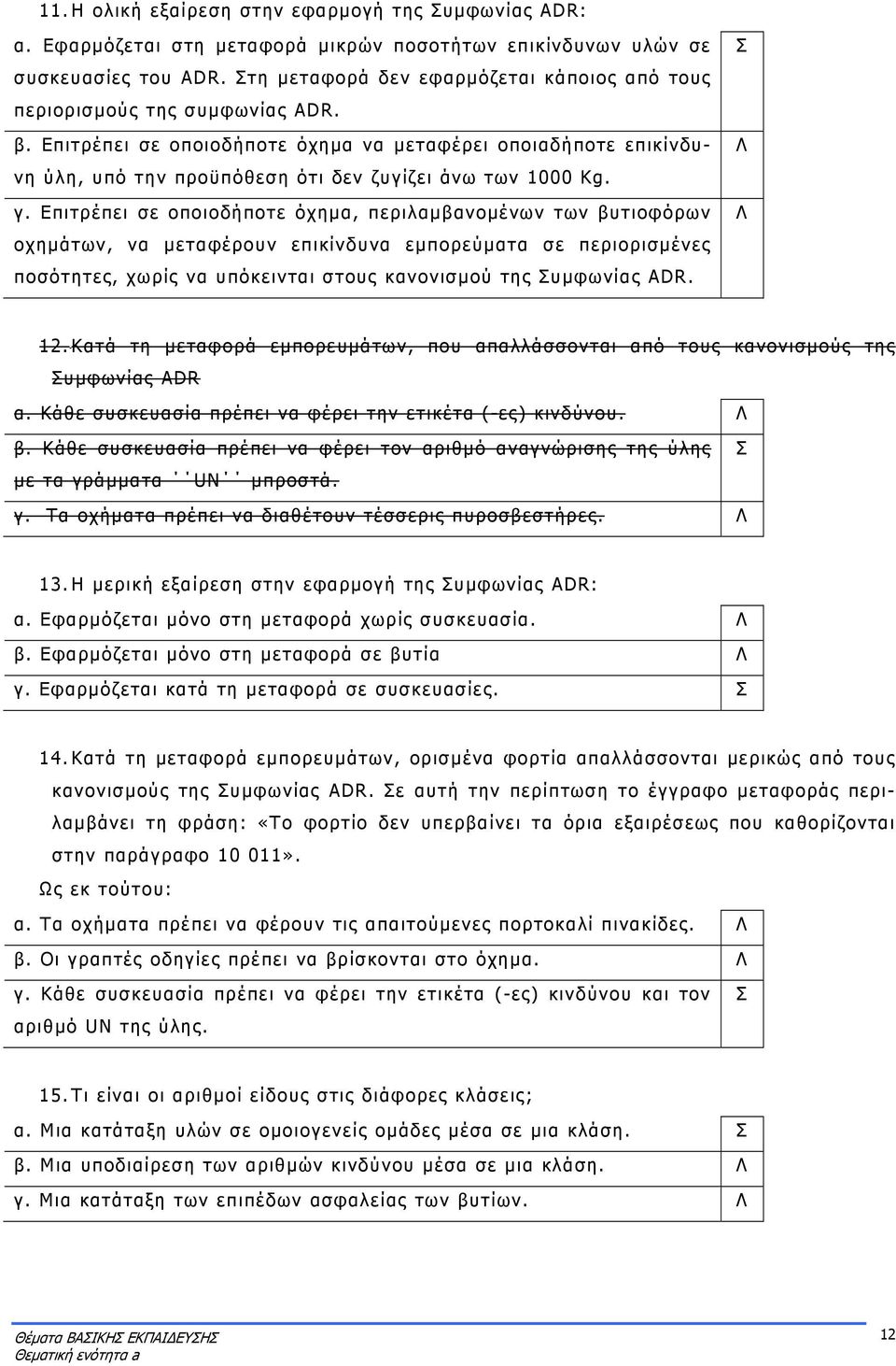 Επιτρέπει σε οποιοδήποτε όχημα να μεταφέρει οποιαδήποτε επικίνδυνη ύλη, υπό την προϋπόθεση ότι δεν ζυγίζει άνω των 1000 Kg. γ.