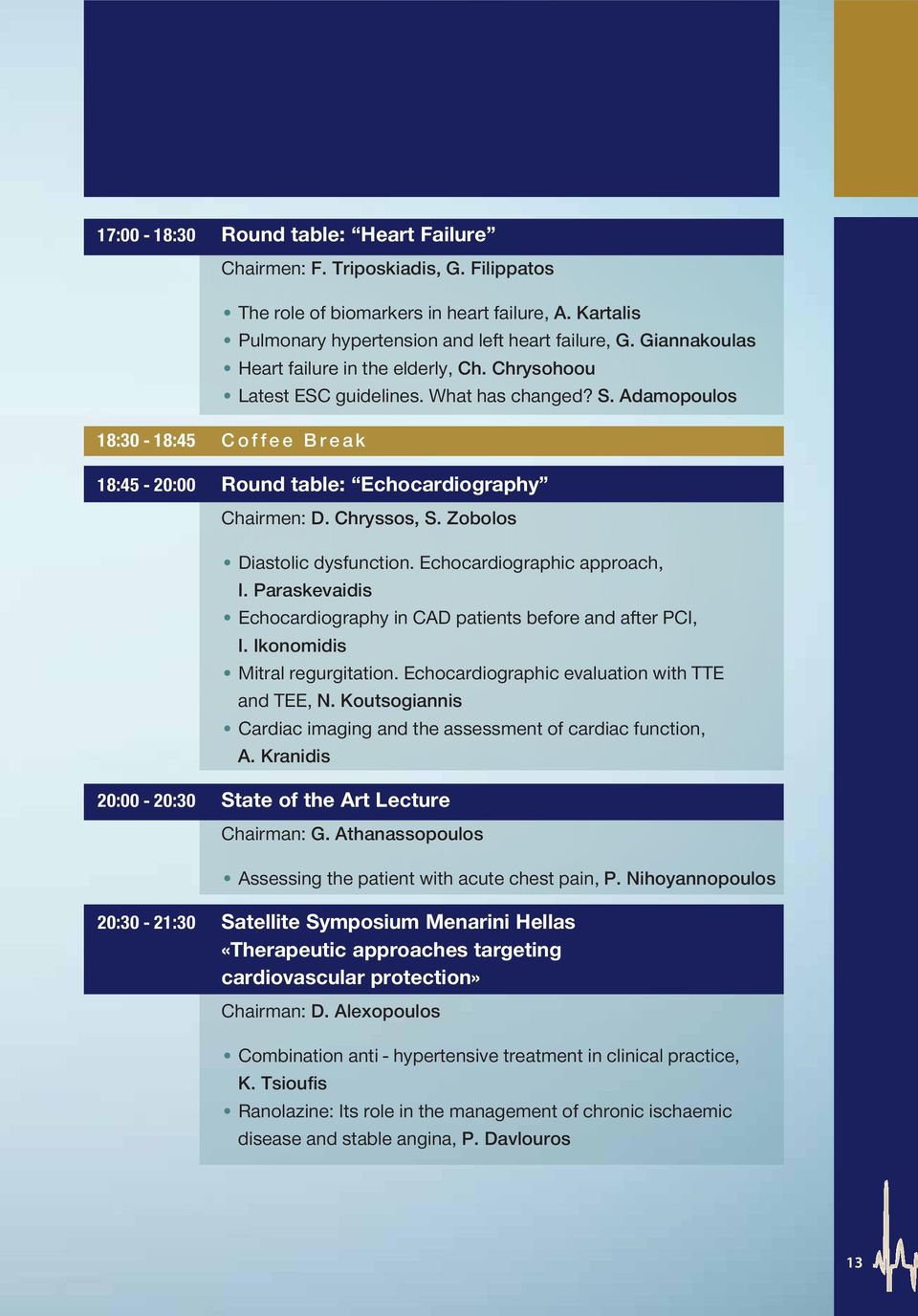 Chryssos, S. Zobolos Diastolic dysfunction. Echocardiographic approach, Ι. Paraskevaidis Echocardiography in CAD patients before and after PCI, Ι. Ikonomidis Mitral regurgitation.