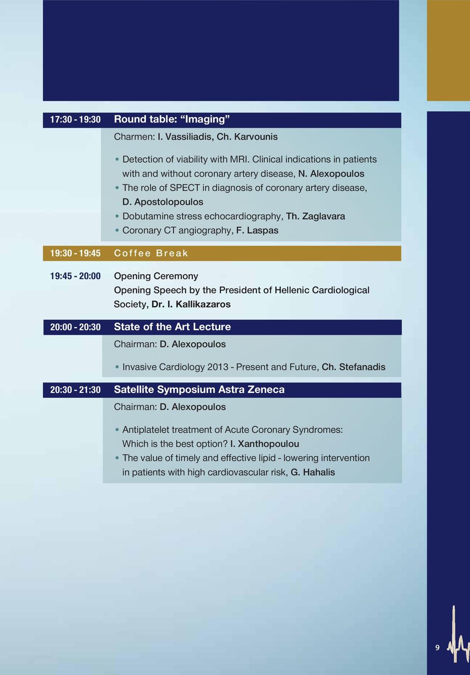 Laspas 19:30-19:45 Coffee Break 19:45-20:00 Opening Ceremony Opening Speech by the President of Hellenic Cardiological Society, Dr. I. Kallikazaros 20:00-20:30 State of the Art Lecture Chairman: D.