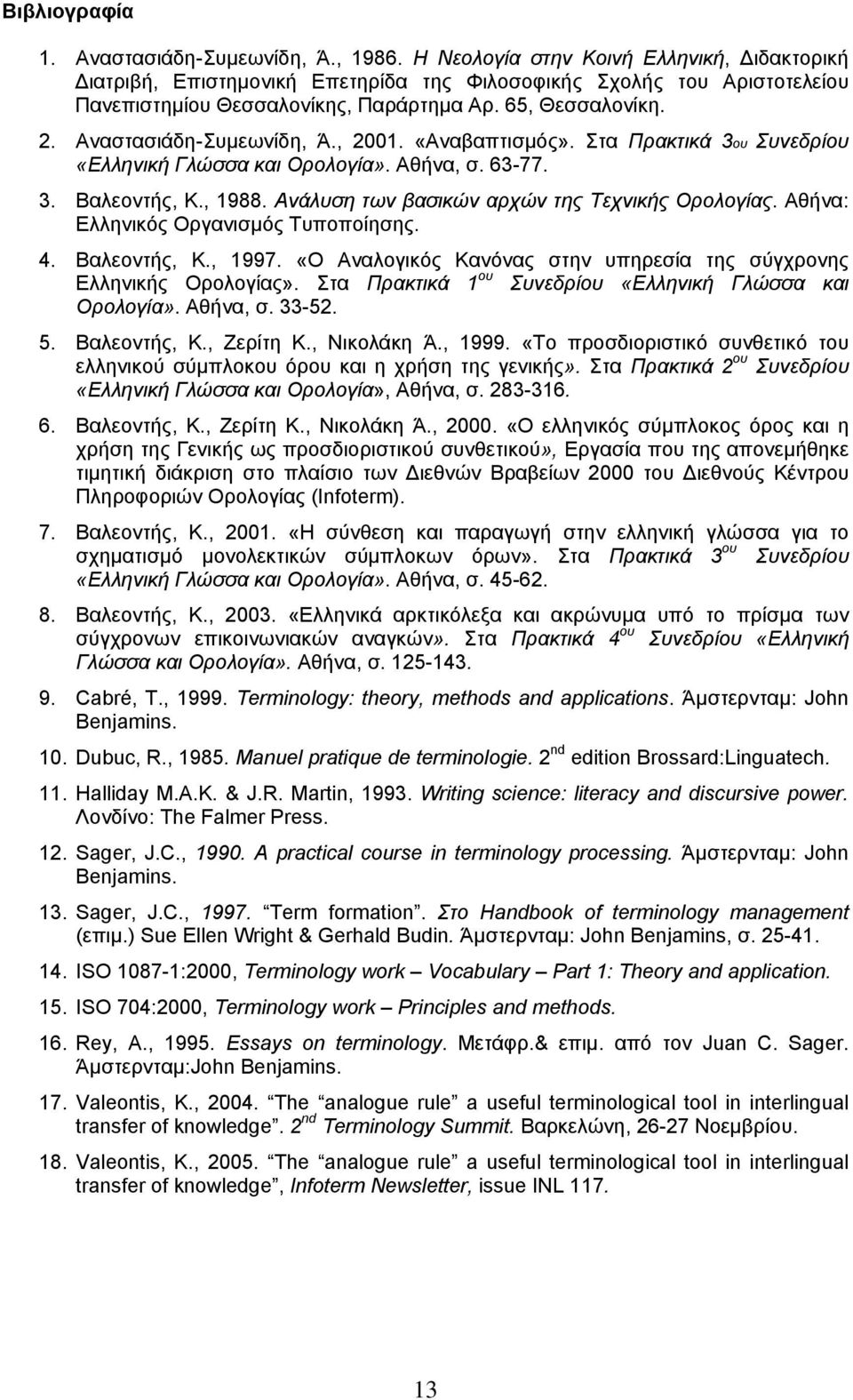 Αναστασιάδη-Συμεωνίδη, Ά., 2001. «Αναβαπτισμός». Στα Πρακτικά 3ου Συνεδρίου «Ελληνική Γλώσσα και Ορολογία». Αθήνα, σ. 63-77. 3. Βαλεοντής, Κ., 1988. Ανάλυση των βασικών αρχών της Τεχνικής Ορολογίας.