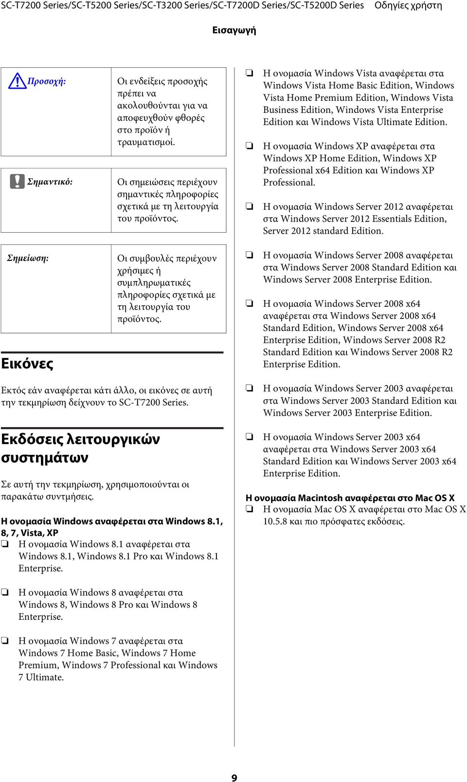 Η ονομασία Windows Vista αναφέρεται στα Windows Vista Home Basic Edition, Windows Vista Home Premium Edition, Windows Vista Business Edition, Windows Vista Enterprise Edition και Windows Vista