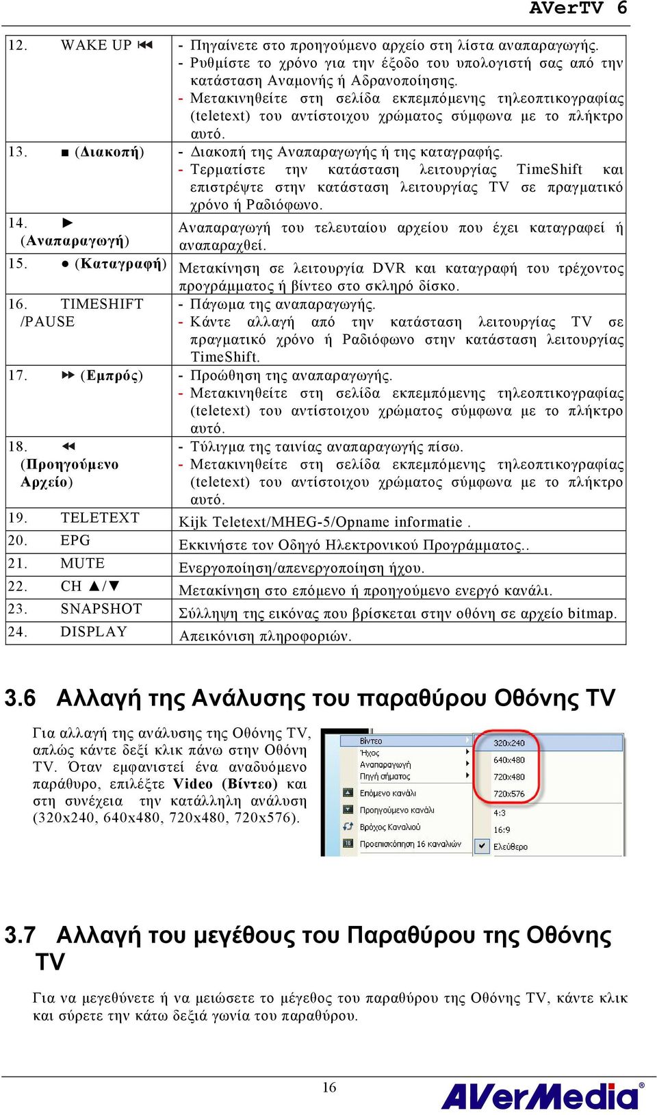 - Τερματίστε την κατάσταση λειτουργίας TimeShift και επιστρέψτε στην κατάσταση λειτουργίας TV σε πραγματικό χρόνο ή Ραδιόφωνο. 14.