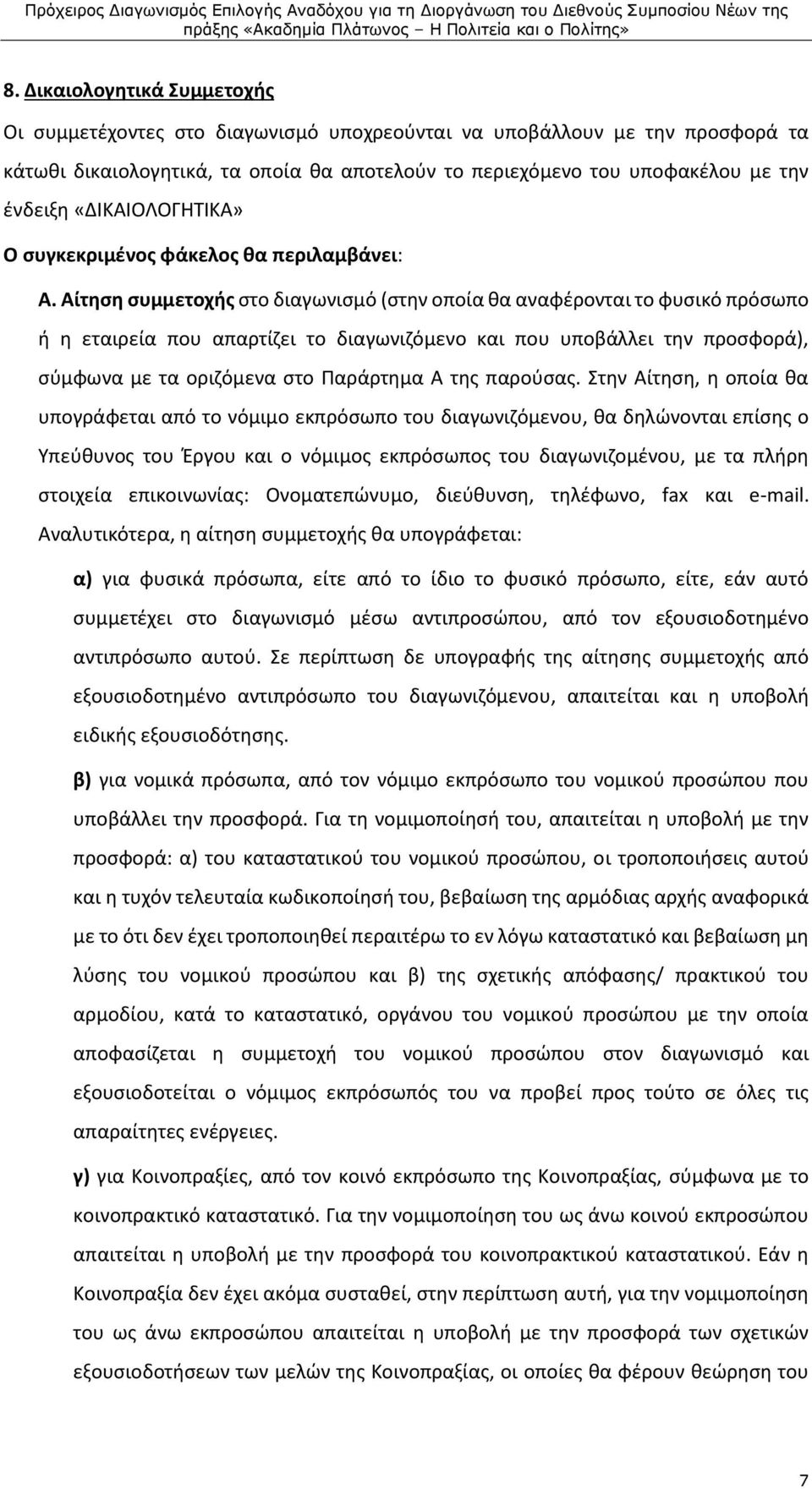 Αίτηση συμμετοχής στο διαγωνισμό (στην οποία θα αναφέρονται το φυσικό πρόσωπο ή η εταιρεία που απαρτίζει το διαγωνιζόμενο και που υποβάλλει την προσφορά), σύμφωνα με τα οριζόμενα στο Παράρτημα Α της