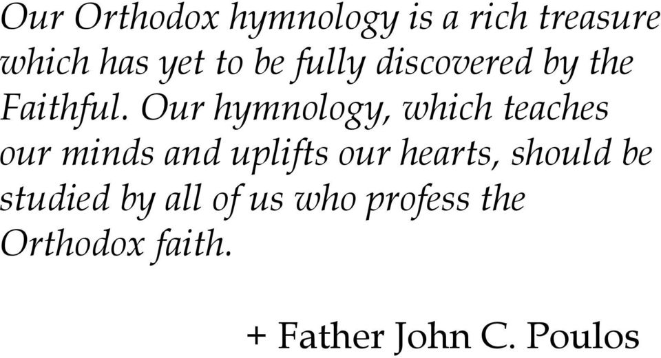 Our hymnology, which teaches our minds and uplifts our