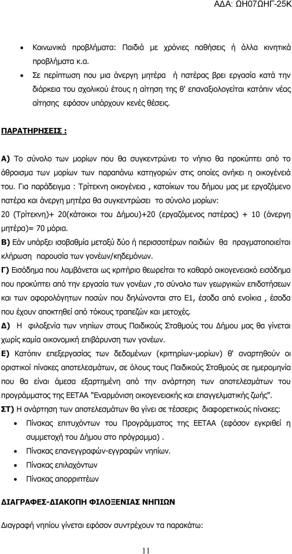 Για παράδειγμα : Τρίτεκνη οικογένεια, κατοίκων του δήμου μας με εργαζόμενο πατέρα και άνεργη μητέρα θα συγκεντρώσει το σύνολο μορίων: 20 (Τρίτεκνη)+ 20(κάτοικοι του Δήμου)+20 (εργαζόμενος πατέρας) +
