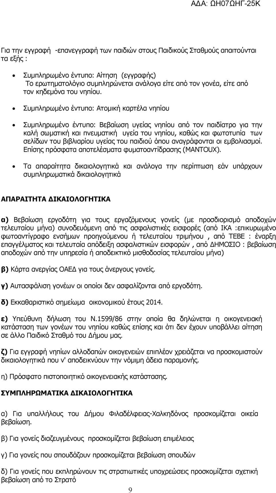 Συμπληρωμένο έντυπο: Ατομική καρτέλα νηπίου Συμπληρωμένο έντυπο: Βεβαίωση υγείας νηπίου από τον παιδίατρο για την καλή σωματική και πνευματική υγεία του νηπίου, καθώς και φωτοτυπία των σελίδων του