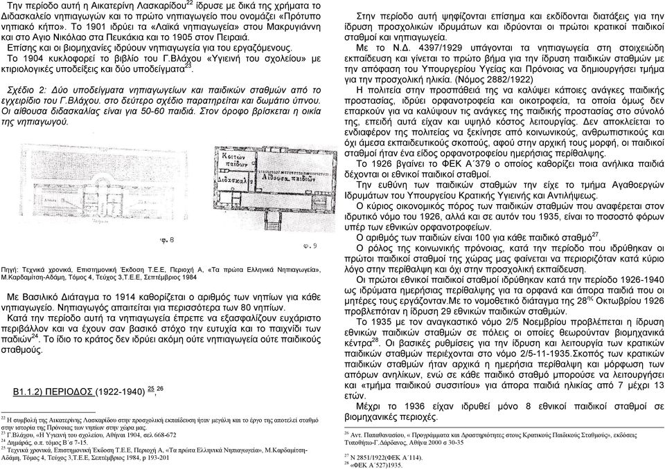 Το 1904 κυκλοφορεί το βιβλίο του Γ.Βλάχου «Υγιεινή του σχολείου» με κτιριολογικές υποδείξεις και δύο υποδείγματα 23.