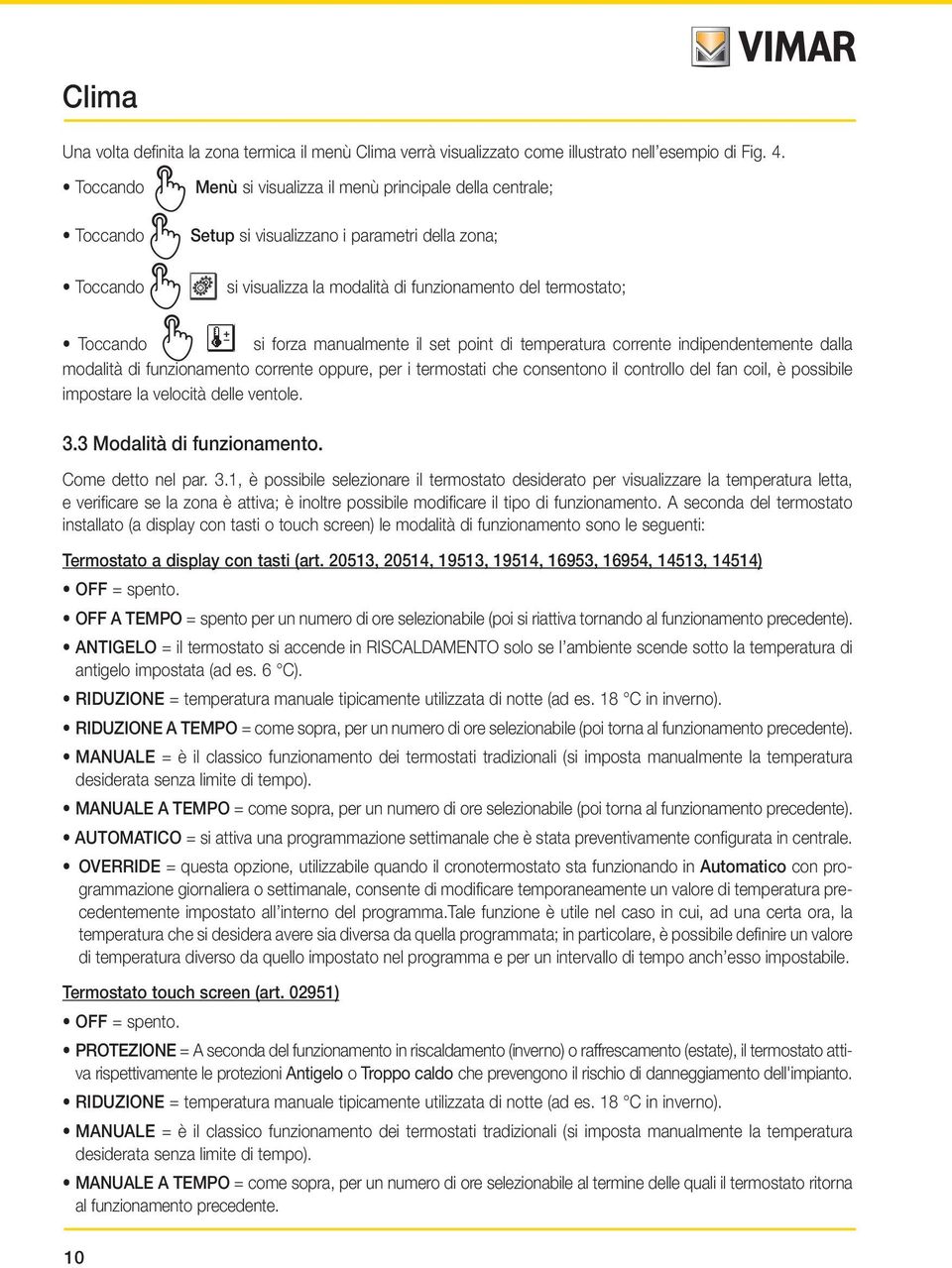 Biblioteca si visualizza la modalità di funzionamento del termostato; Setup Toccando Menu Setup si forza manualmente il set point di temperatura corrente indipendentemente dalla modalità di