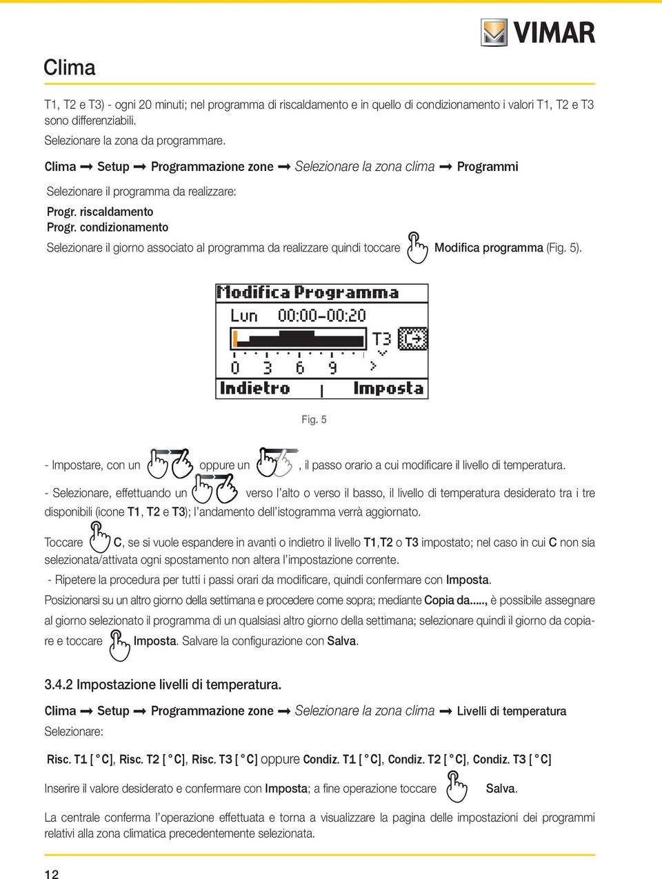 condizionamento Selezionare il giorno associato al programma da realizzare quindi toccare Modifica programma (Fig. 5). Indietro Imposta Fig.