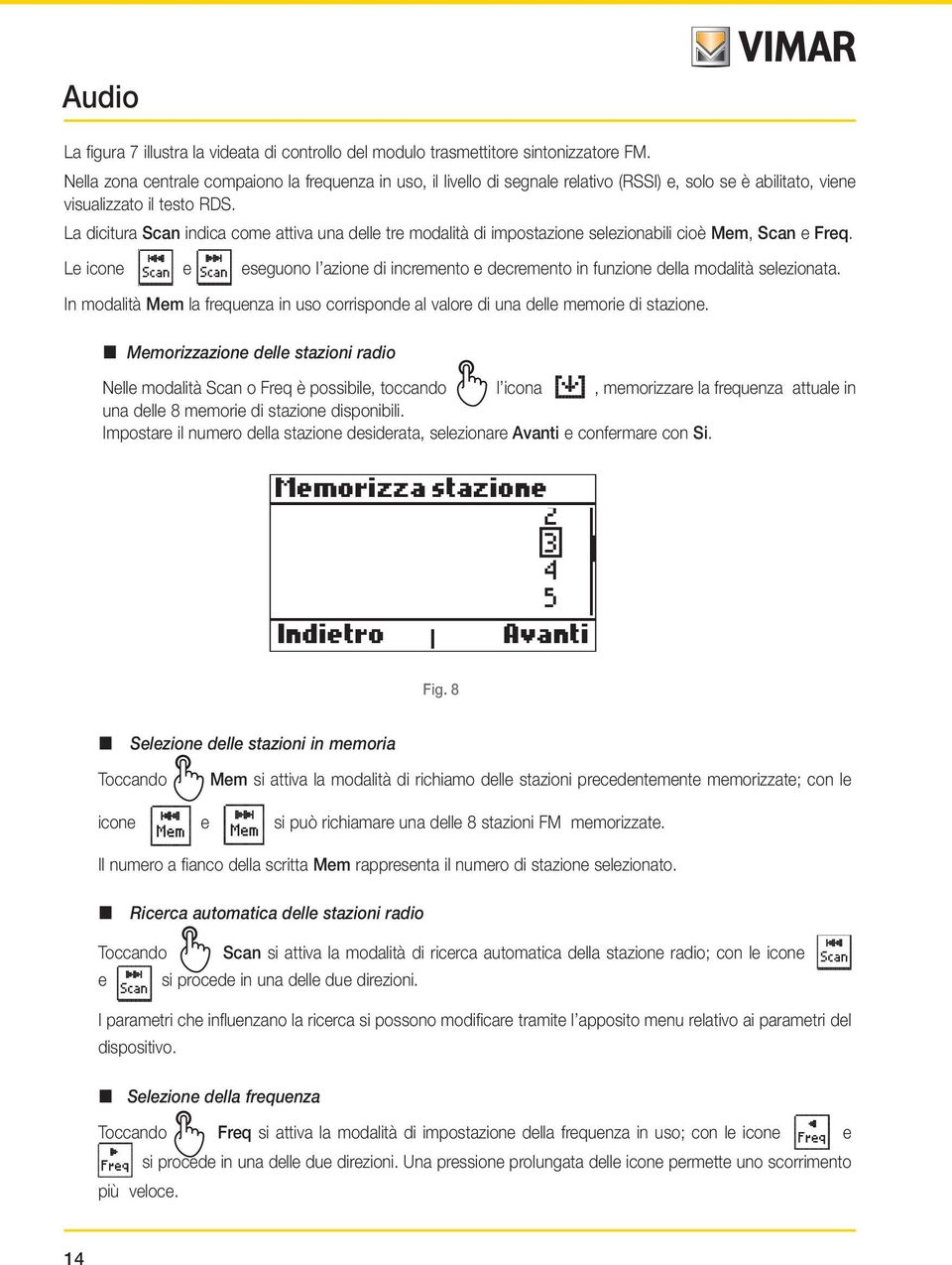 La dicitura Radio Scan FM indica Radio come FM attiva una delle tre modalità di impostazione selezionabili cioè Mem, Scan e Freq. Le icone 98.25 MHze 98.