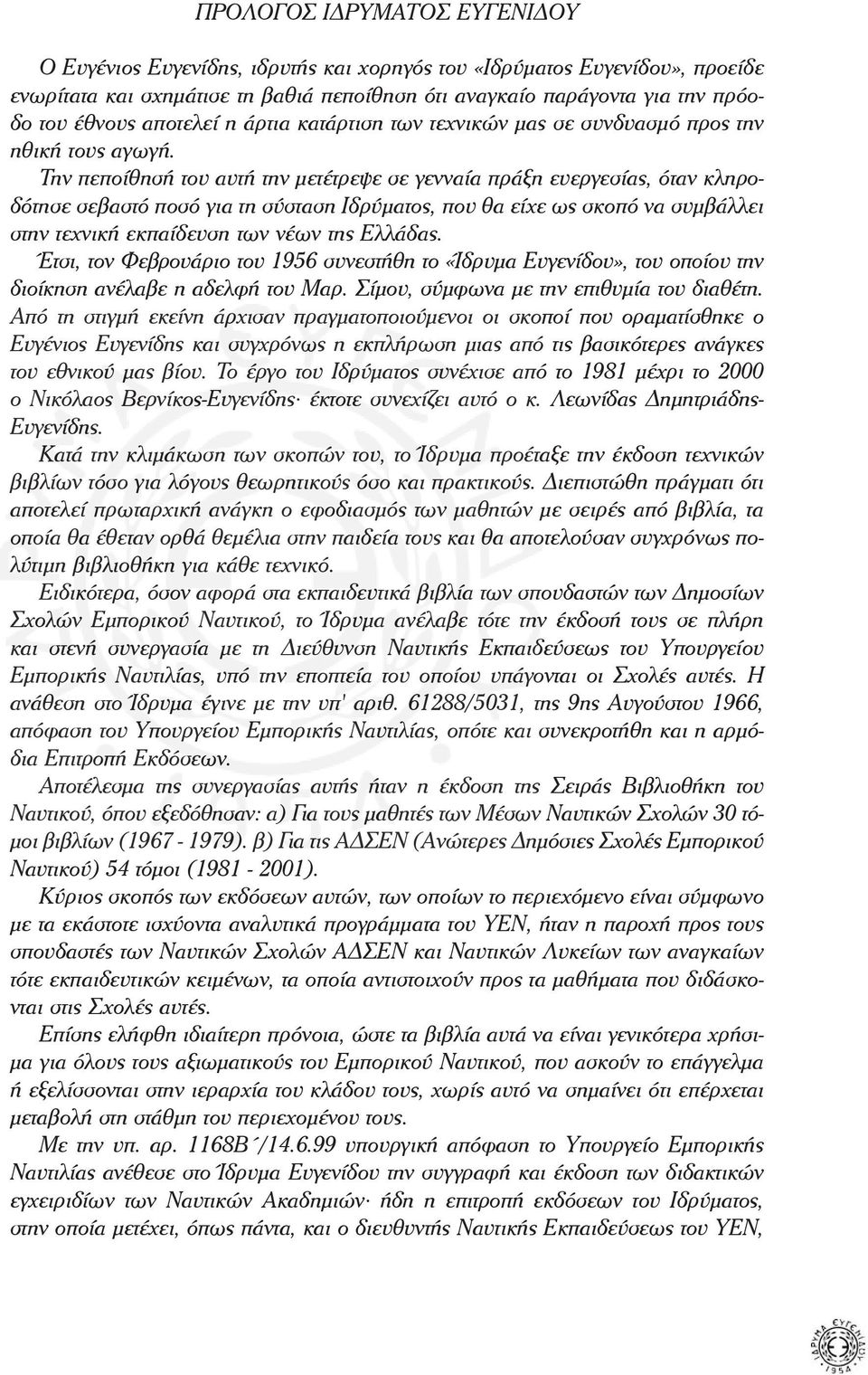 Την πεποίθησή του αυτή την μετέτρεψε σε γενναία πράξη ευεργεσίας, όταν κληροδότησε σεβαστό ποσό για τη σύσταση Ιδρύματος, που θα είχε ως σκοπό να συμβάλλει στην τεχνική εκπαίδευση των νέων της