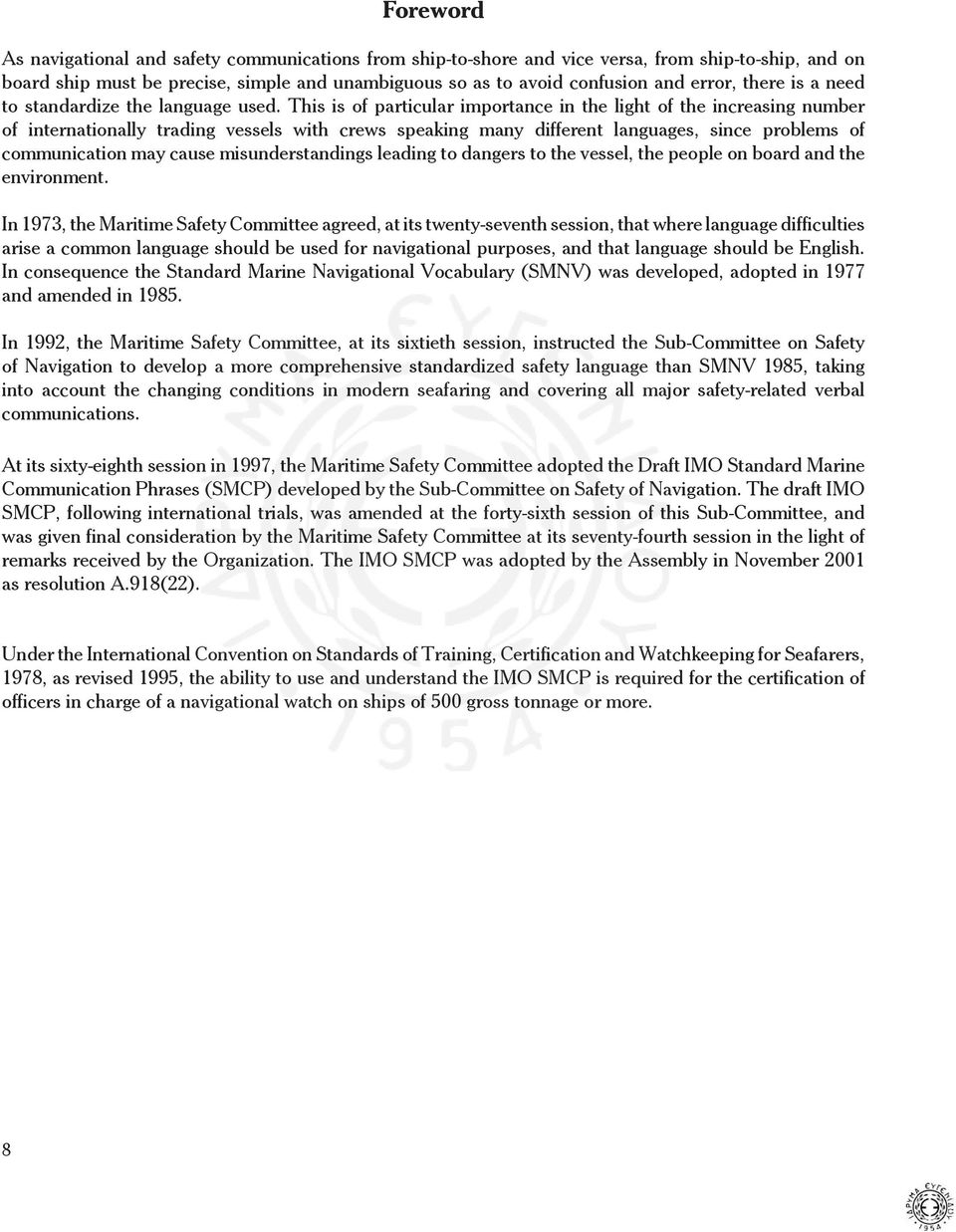 This is of particular importance in the light of the increasing number of internationally trading vessels with crews speaking many different languages, since problems of communication may cause