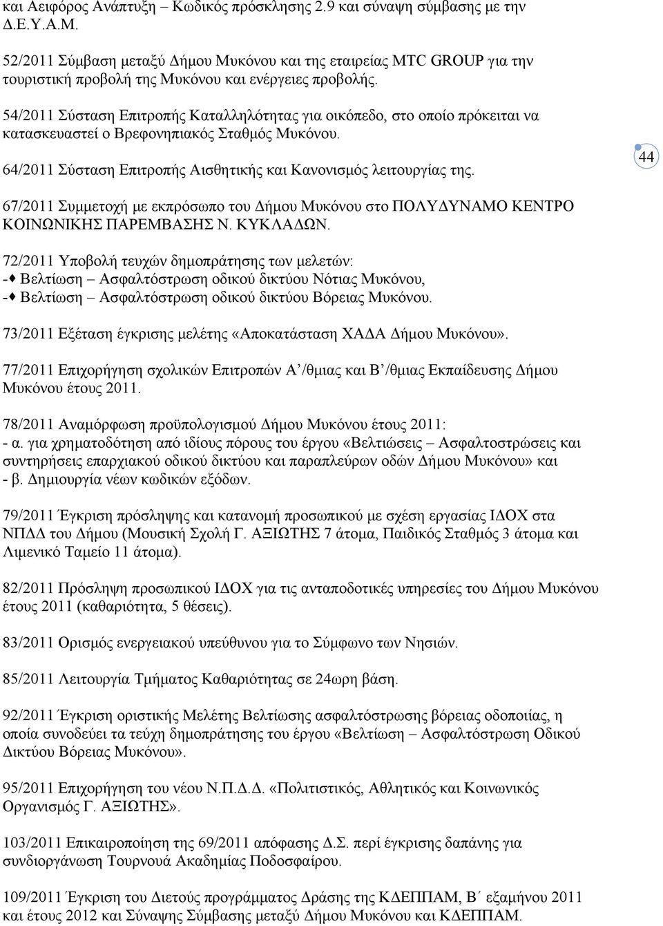 54/2011 Σύσταση Επιτροπής Καταλληλότητας για οικόπεδο, στο οποίο πρόκειται να κατασκευαστεί ο Βρεφονηπιακός Σταθμός Μυκόνου. 64/2011 Σύσταση Επιτροπής Αισθητικής και Κανονισμός λειτουργίας της.