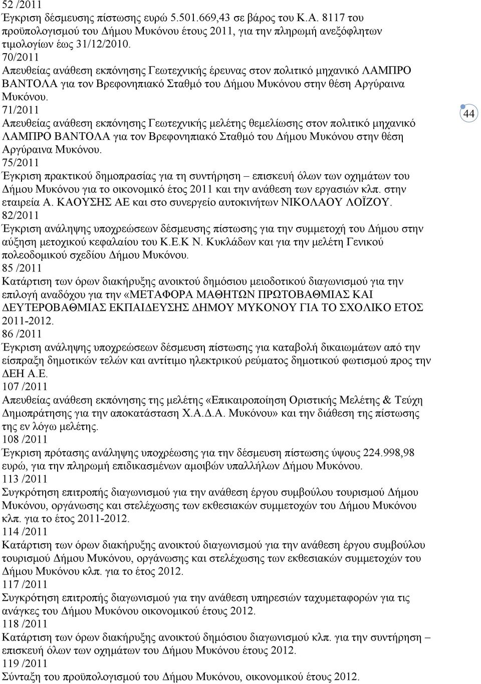 71/2011 Απευθείας ανάθεση εκπόνησης Γεωτεχνικής μελέτης θεμελίωσης στον πολιτικό μηχανικό ΛΑΜΠΡΟ ΒΑΝΤΟΛΑ για τον Βρεφονηπιακό Σταθμό του Δήμου Μυκόνου στην θέση Αργύραινα Μυκόνου.