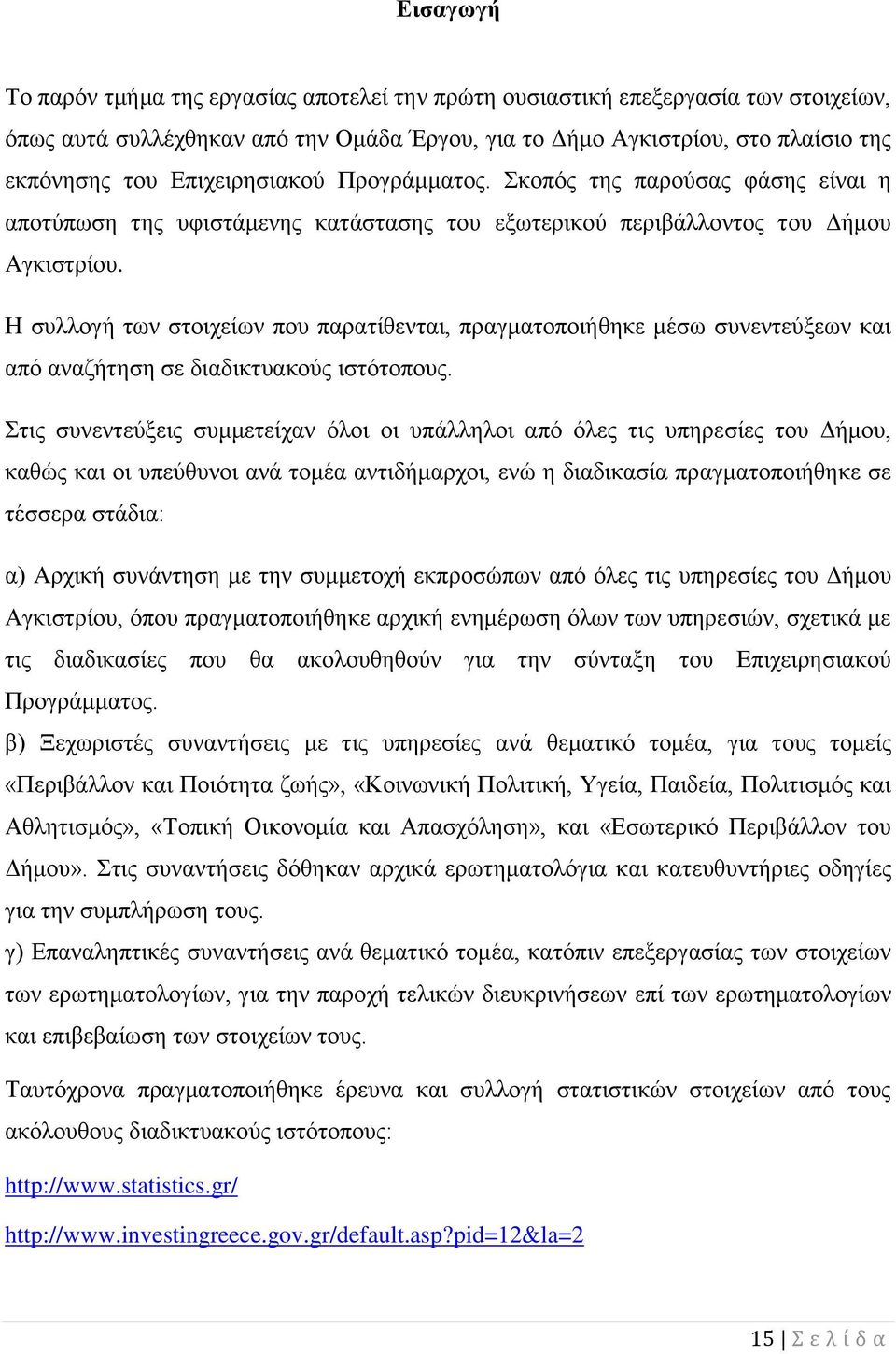 Η συλλογή των στοιχείων που παρατίθενται, πραγματοποιήθηκε μέσω συνεντεύξεων και από αναζήτηση σε διαδικτυακούς ιστότοπους.