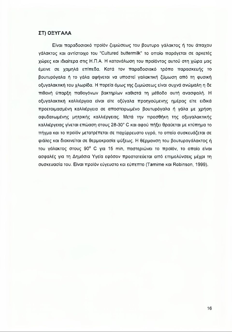 Η πορεία όμως της ζυμώσεως είναι συχνά ανώμαλη η δε πιθανή ύπαρξη παθογόνων βακτηρίων καθιστά τη μέθοδο αυτή ανασφαλή.