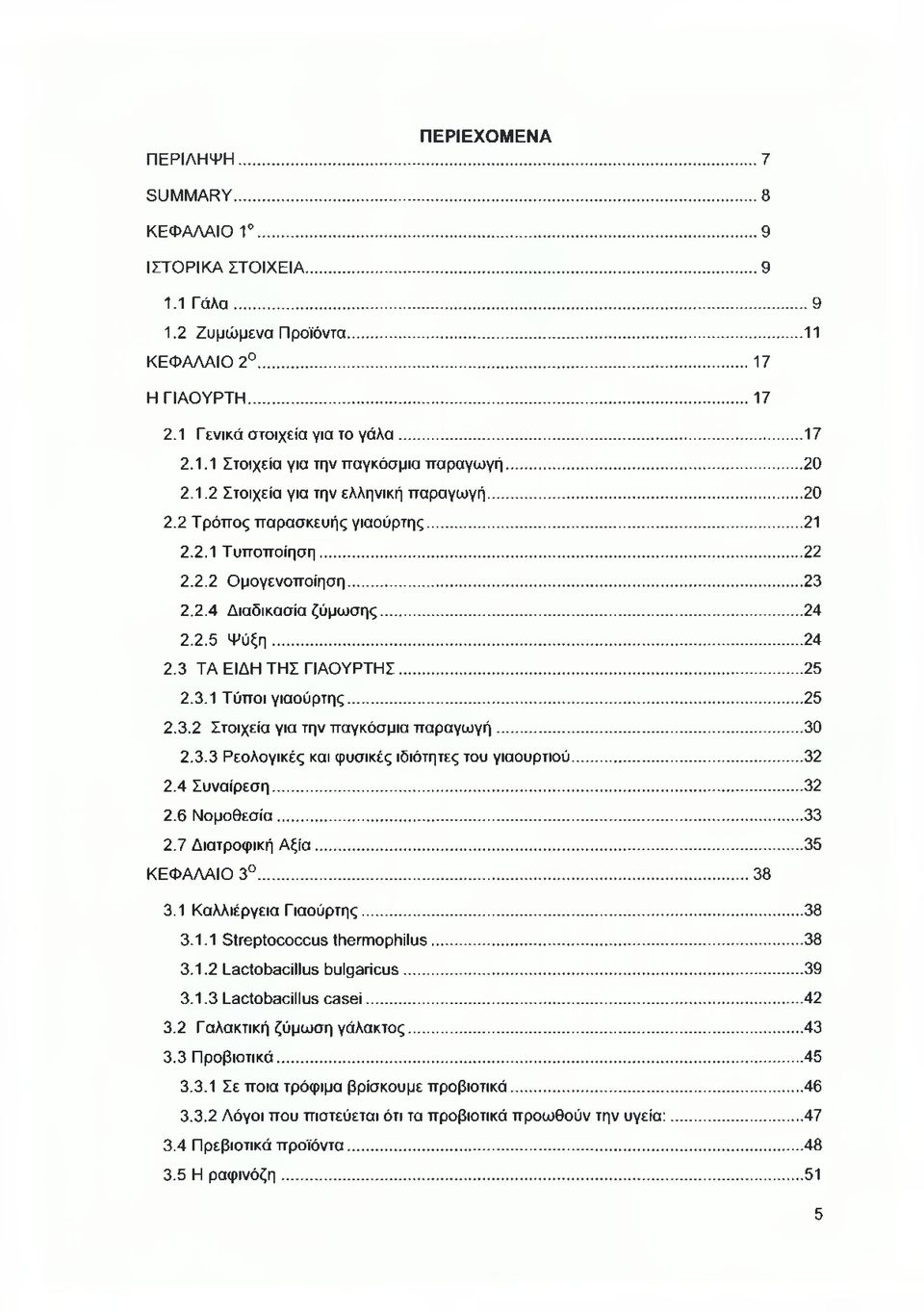 ..25 2.3.1 Τύποι γιαούρτης... 25 2.3.2 Στοιχεία για την παγκόσμια παραγωγή... 30 2.3.3 Ρεολογικές και φυσικές ιδιότητες του γιαουρτιού... 32 2.4 Συναίρεση...32 2.6 Νομοθεσία...33 2.7 Διατροφική Αξία.