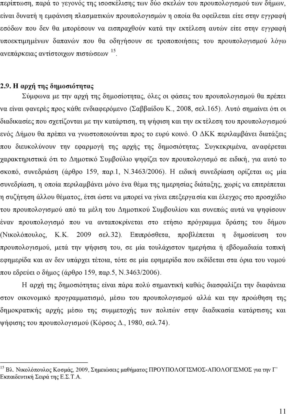 Η αρχή της δημοσιότητας Σύμφωνα με την αρχή της δημοσίοτητας, όλες οι φάσεις του προυπολογισμού θα πρέπει να είναι φανερές προς κάθε ενδιαφερόμενο (Σαββαίδου Κ., 2008, σελ.165).