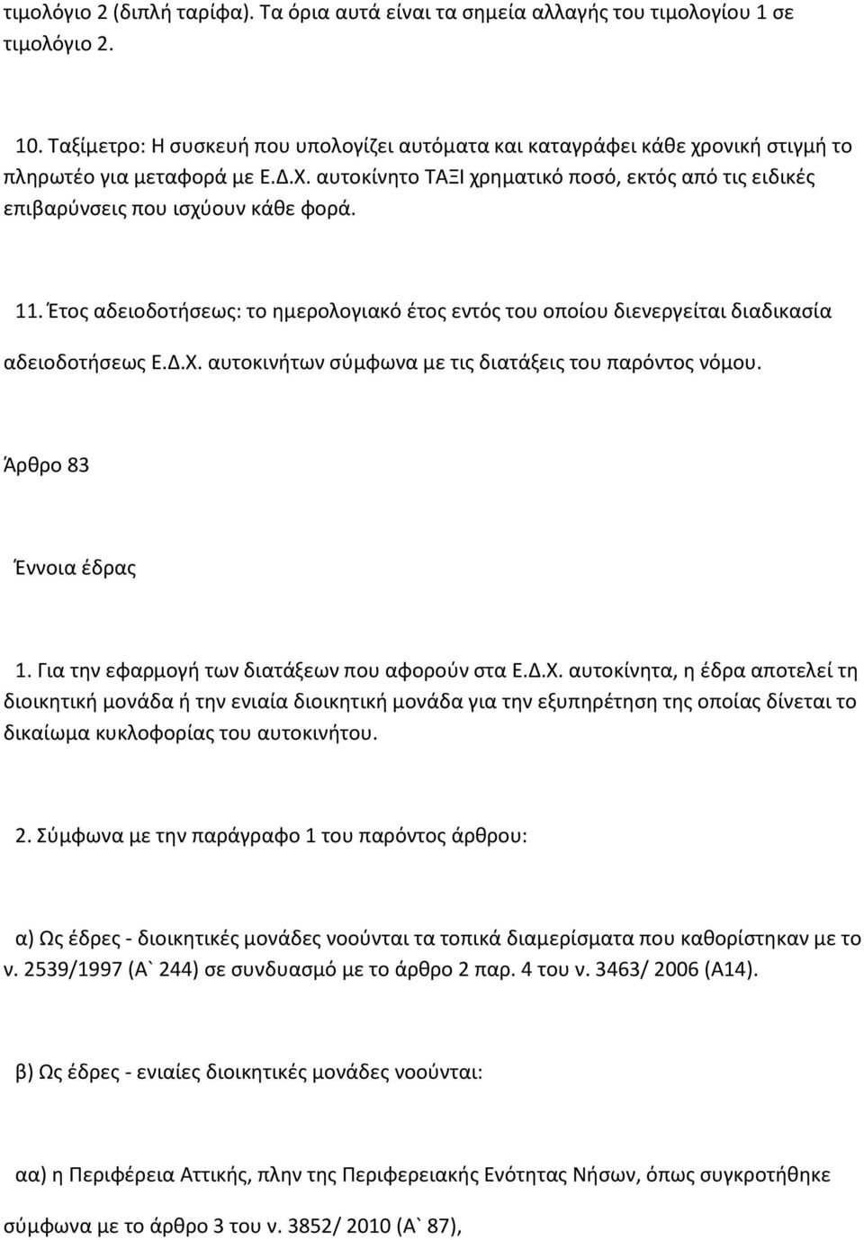 αυτοκίνητο ΤΑΞΙ χρηματικό ποσό, εκτός από τις ειδικές επιβαρύνσεις που ισχύουν κάθε φορά. 11. Έτος αδειοδοτήσεως: το ημερολογιακό έτος εντός του οποίου διενεργείται διαδικασία αδειοδοτήσεως Ε.Δ.Χ.