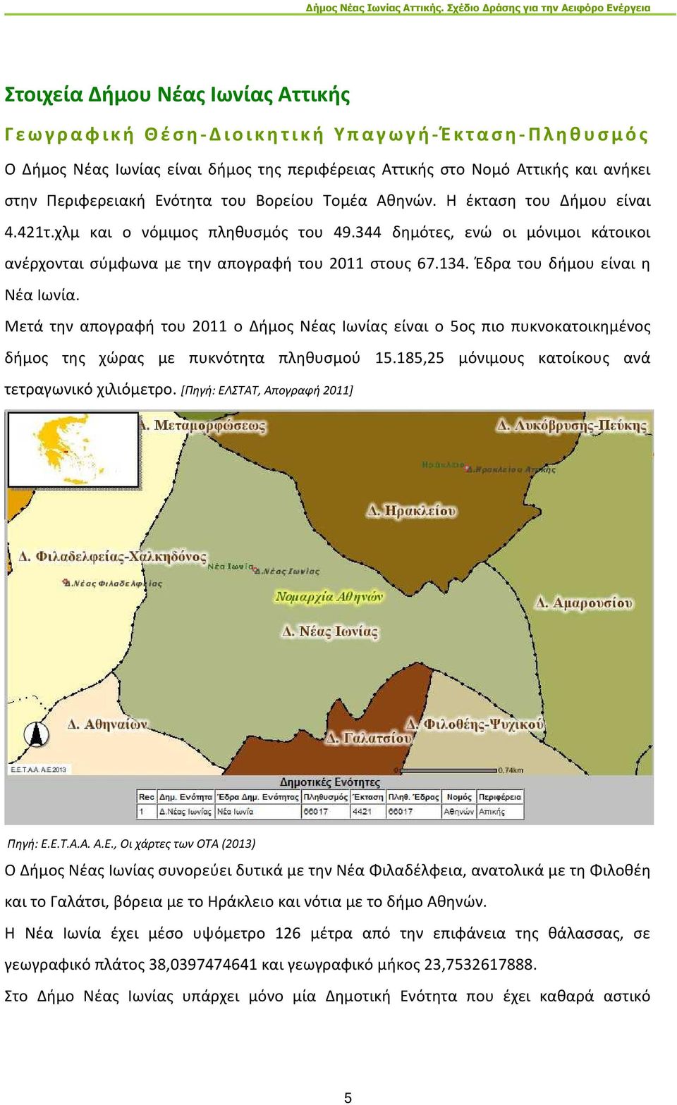 344 δημότες, ενώ οι μόνιμοι κάτοικοι ανέρχονται σύμφωνα με την απογραφή του 2011 στους 67.134. Έδρα του δήμου είναι η Νέα Ιωνία.