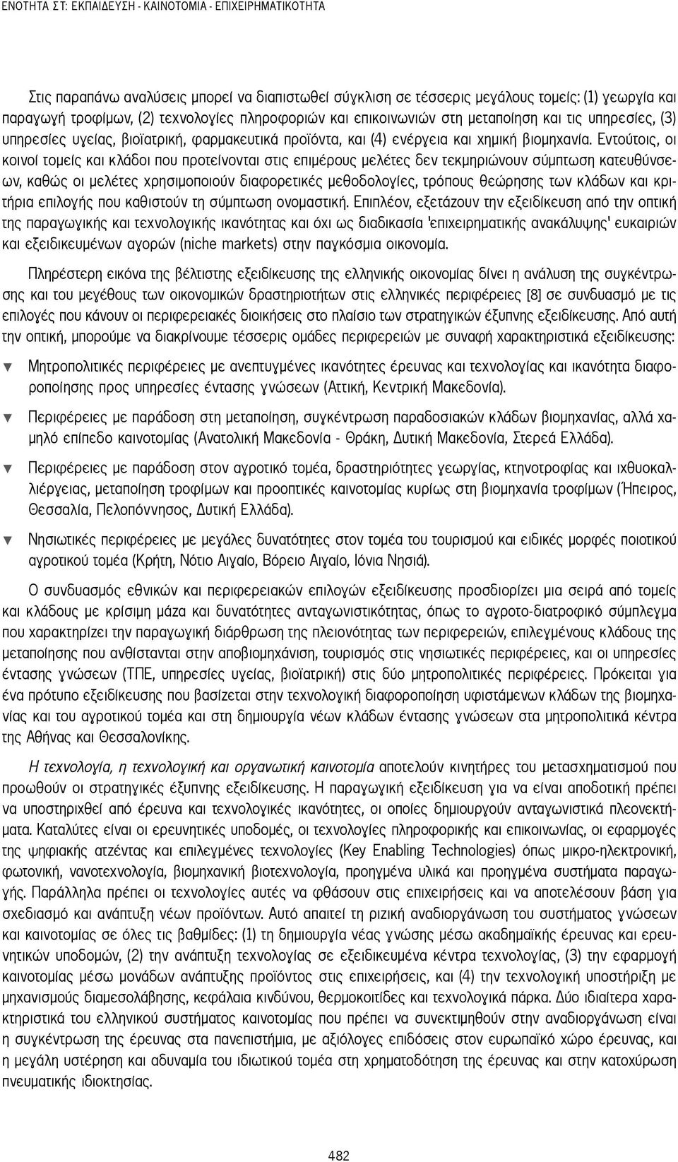 Εντούτοις, οι κοινοί τομείς και κλάδοι που προτείνονται στις επιμέρους μελέτες δεν τεκμηριώνουν σύμπτωση κατευθύνσεων, καθώς οι μελέτες χρησιμοποιούν διαφορετικές μεθοδολογίες, τρόπους θεώρησης των