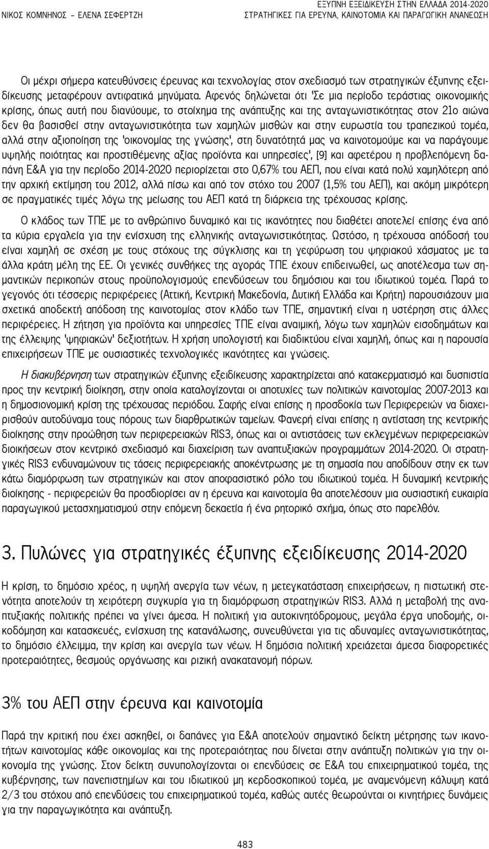 Αφενός δηλώνεται ότι 'Σε μια περίοδο τεράστιας οικονομικής κρίσης, όπως αυτή που διανύουμε, το στοίχημα της ανάπτυξης και της ανταγωνιστικότητας στον 21ο αιώνα δεν θα βασισθεί στην ανταγωνιστικότητα