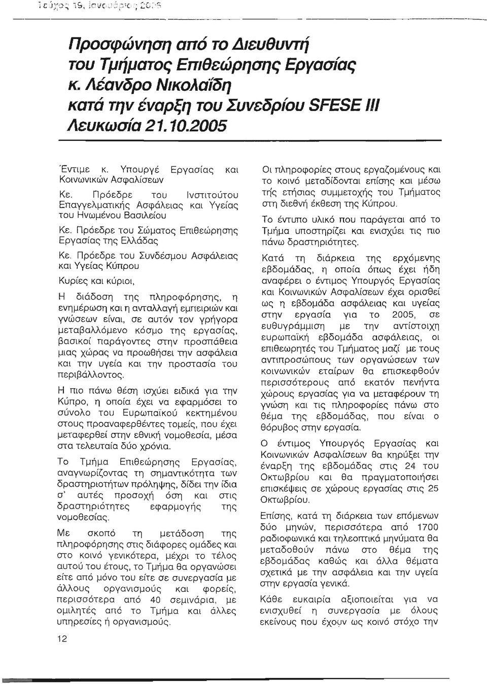 Πρόεδρε του Συνδέσμου Ασφάλειας και Υγείας Κύπρου Κυρίες και κύριοι, Η διάδοση της πληροφόρησης, η ενημέρωση και η ανταλλαγή εμπειριών και γνώσεων είναι, σε αυτόν τον γρήγορα μεταβαλλόμενο κόσμο της