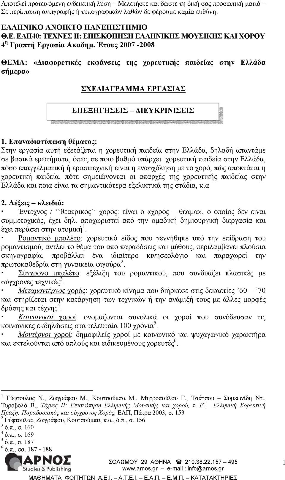 Επαναδιατύπωση θέματος: Στην εργασία αυτή εξετάζεται η χορευτική παιδεία στην Ελλάδα, δηλαδή απαντάμε σε βασικά ερωτήματα, όπως σε ποιο βαθμό υπάρχει χορευτική παιδεία στην Ελλάδα, πόσο επαγγελματική