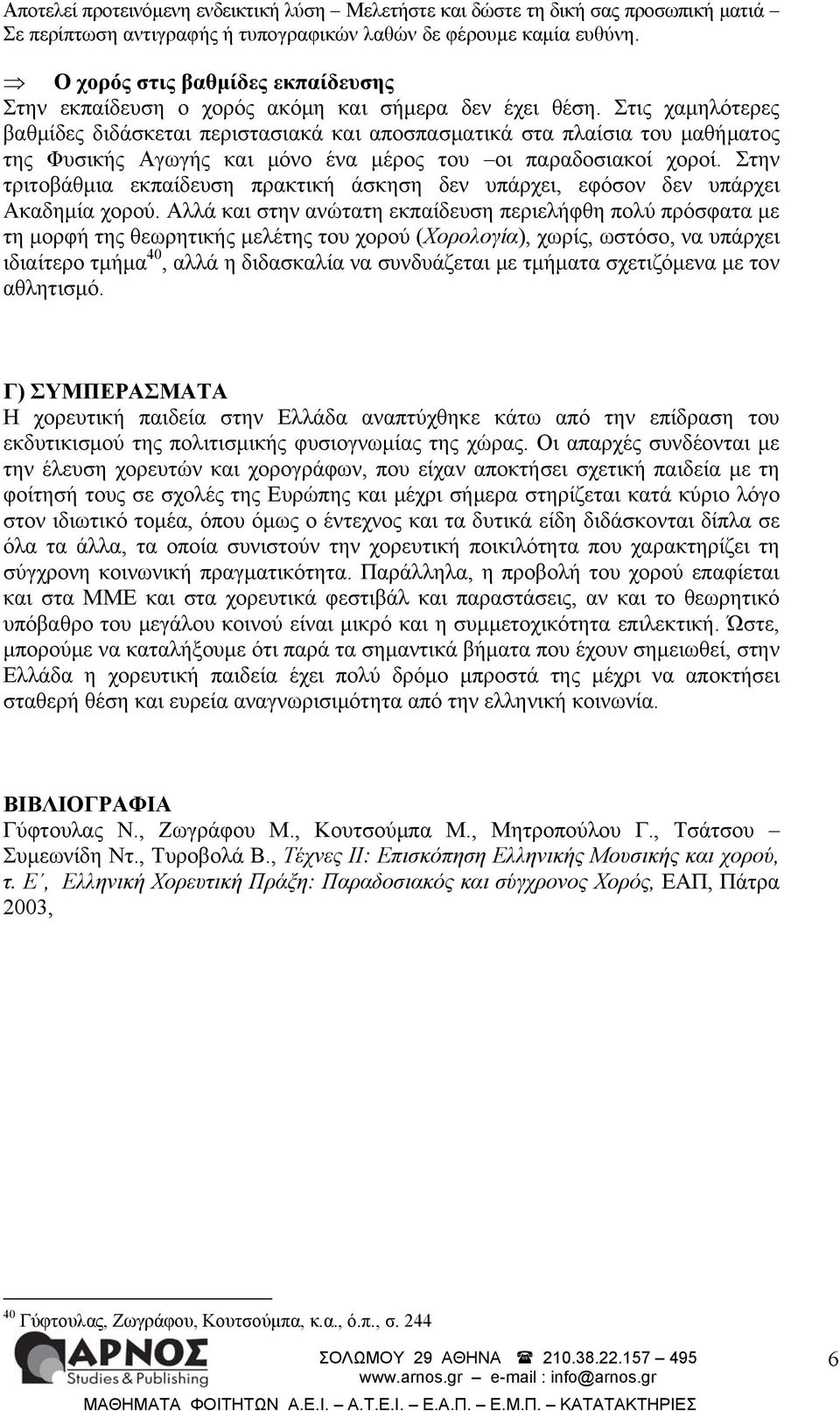 Στην τριτοβάθμια εκπαίδευση πρακτική άσκηση δεν υπάρχει, εφόσον δεν υπάρχει Ακαδημία χορού.