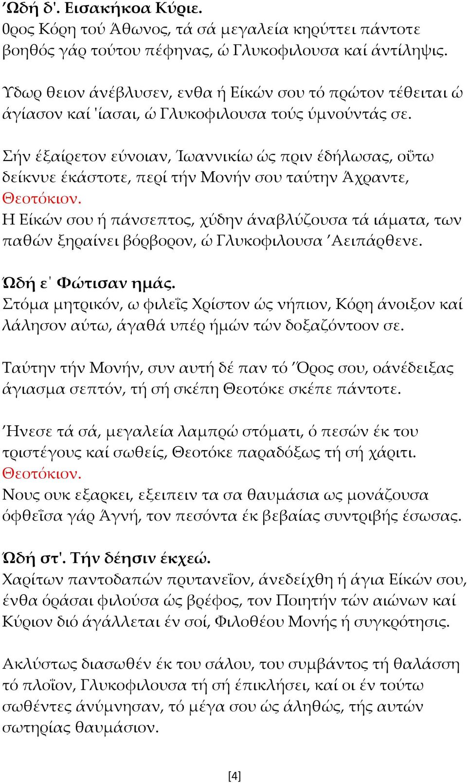 Σήν έξαίρετον εύνοιαν, Ίωαννικίω ώς πριν έδήλωσας, οΰτω δείκνυε έκάστοτε, περί τήν Μονήν σου ταύτην Άχραντε, Η Είκών σου ή πάνσεπτος, χύδην άναβλύζουσα τά ιάματα, των παθών ξηραίνει βόρβορον, ώ