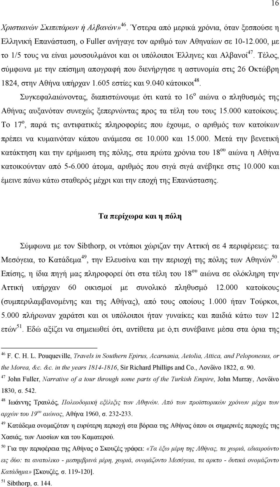 605 εστίες και 9.040 κάτοικοι 48. Συγκεφαλαιώνοντας, διαπιστώνουμε ότι κατά το 16 ο αιώνα ο πληθυσμός της Αθήνας αυξανόταν συνεχώς ξεπερνώντας προς τα τέλη του τους 15.000 κατοίκους.