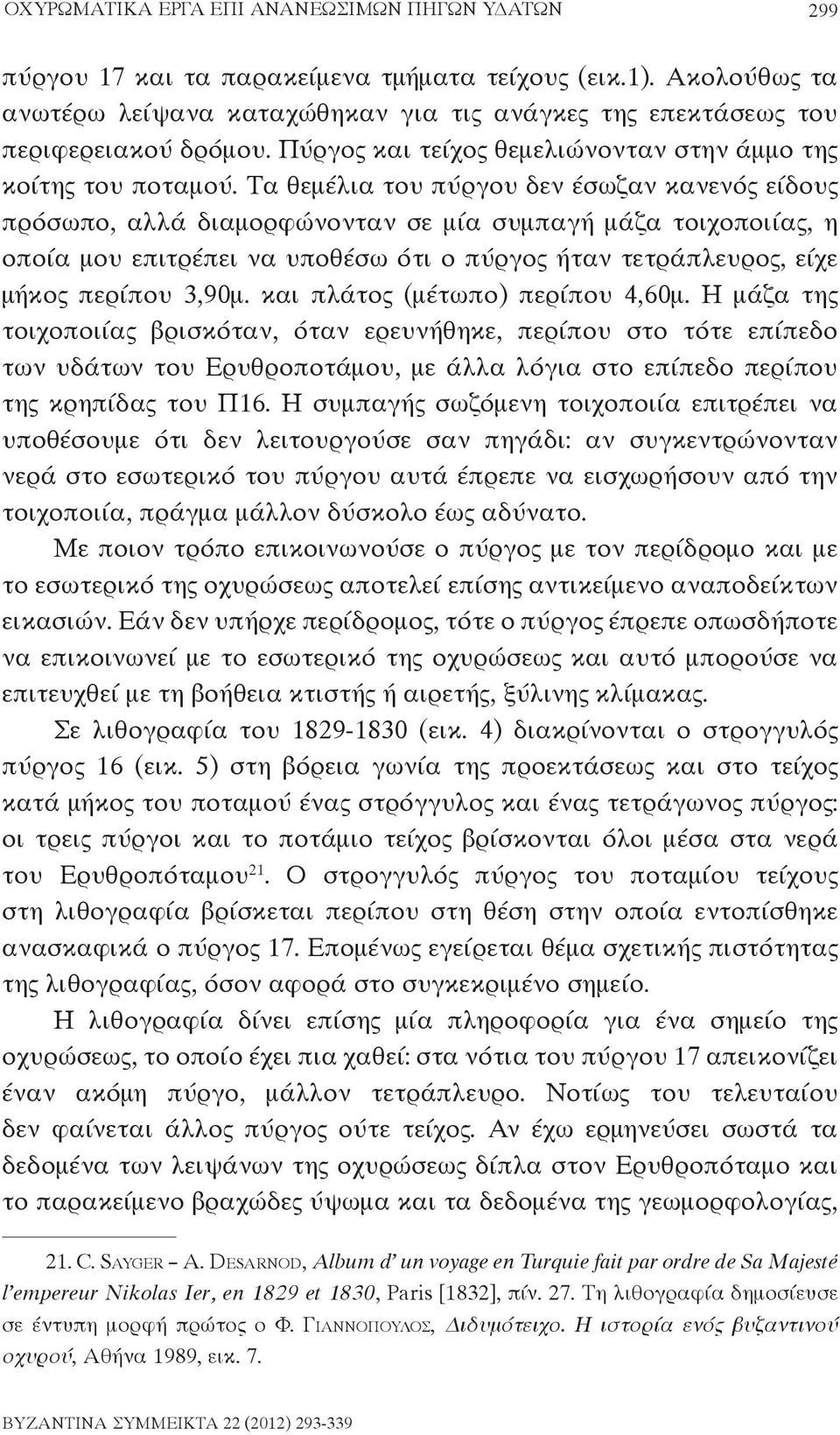 Τα θεμέλια του πύργου δεν έσωζαν κανενός είδους πρόσωπο, αλλά διαμορφώνονταν σε μία συμπαγή μάζα τοιχοποιίας, η οποία μου επιτρέπει να υποθέσω ότι ο πύργος ήταν τετράπλευρος, είχε μήκος περίπου 3,90μ.