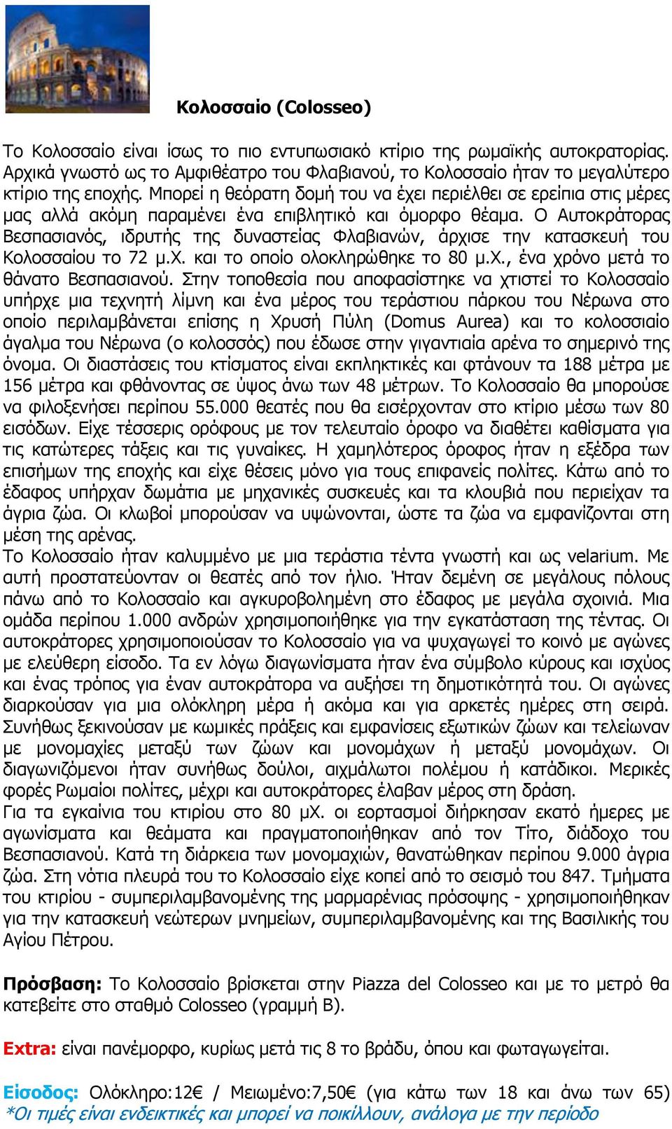 Ο Αυτοκράτορας Βεσπασιανός, ιδρυτής της δυναστείας Φλαβιανών, άρχισε την κατασκευή του Κολοσσαίου το 72 μ.χ. και το οποίο ολοκληρώθηκε το 80 μ.χ., ένα χρόνο μετά το θάνατο Βεσπασιανού.