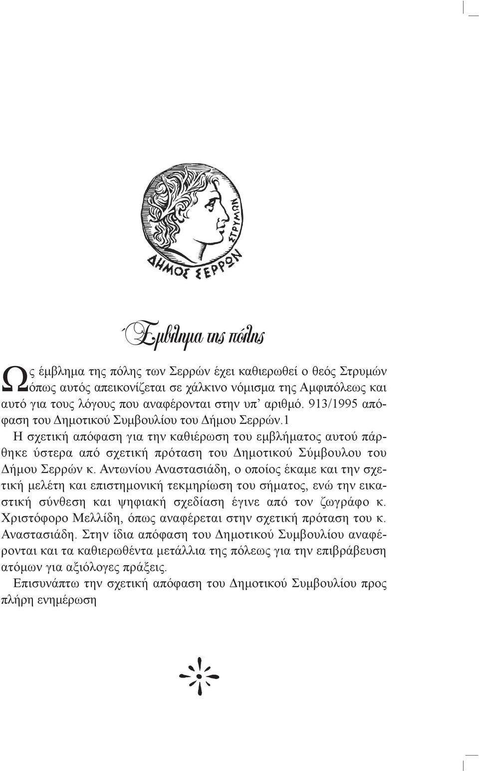 Αντωνίου Αναστασιάδη, ο οποίος έκαμε και την σχετική μελέτη και επιστημονική τεκμηρίωση του σήματος, ενώ την εικαστική σύνθεση και ψηφιακή σχεδίαση έγινε από τον ζωγράφο κ.