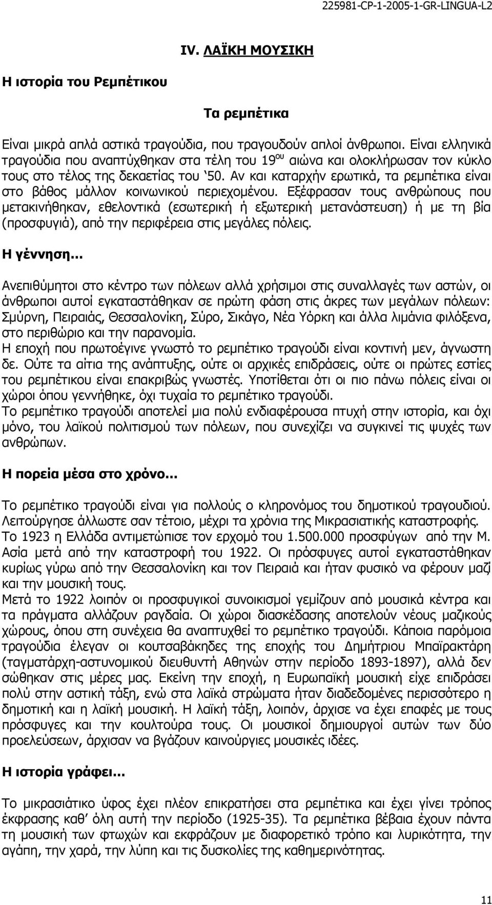 Αν και καταρχήν ερωτικά, τα ρεµπέτικα είναι στο βάθος µάλλον κοινωνικού περιεχοµένου.