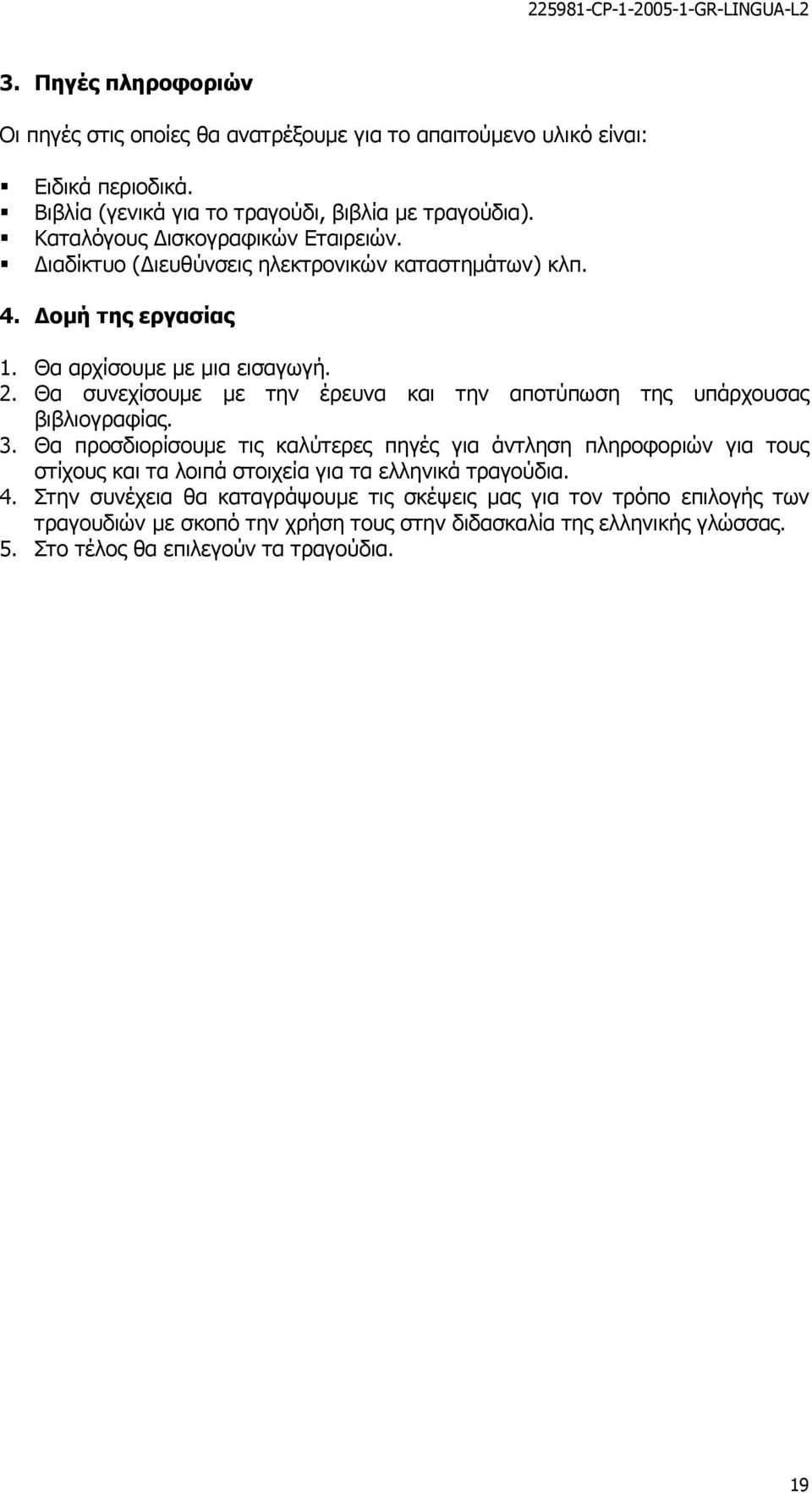 Θα συνεχίσουµε µε την έρευνα και την αποτύπωση της υπάρχουσας βιβλιογραφίας. 3.