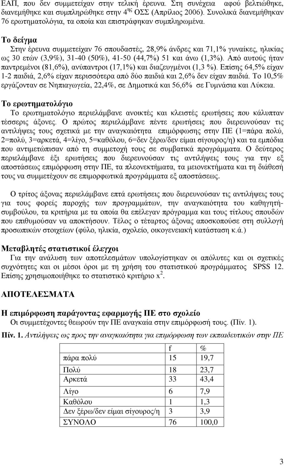 Το δείγμα Στην έρευνα συμμετείχαν 76 σπουδαστές, 28,9% άνδρες και 71,1% γυναίκες, ηλικίας ως 30 ετών (3,9%), 31-40 (50%), 41-50 (44,7%) 51 και άνω (1,3%).