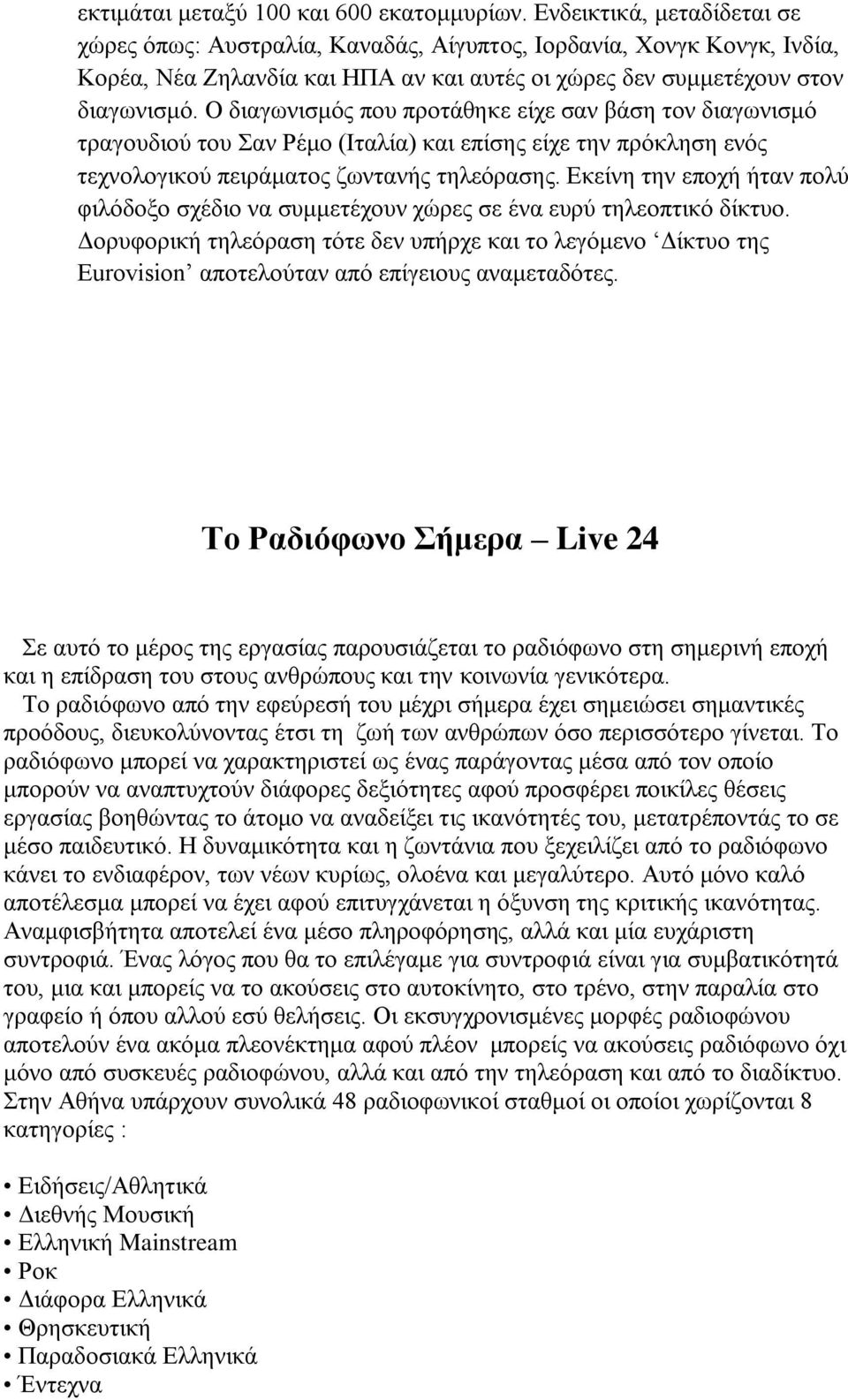 O δηαγσληζκόο πνπ πξνηάζεθε είρε ζαλ βάζε ηνλ δηαγσληζκό ηξαγνπδηνύ ηνπ αλ Ρέκν (Ηηαιία) θαη επίζεο είρε ηελ πξόθιεζε ελόο ηερλνινγηθνύ πεηξάκαηνο δσληαλήο ηειεόξαζεο.