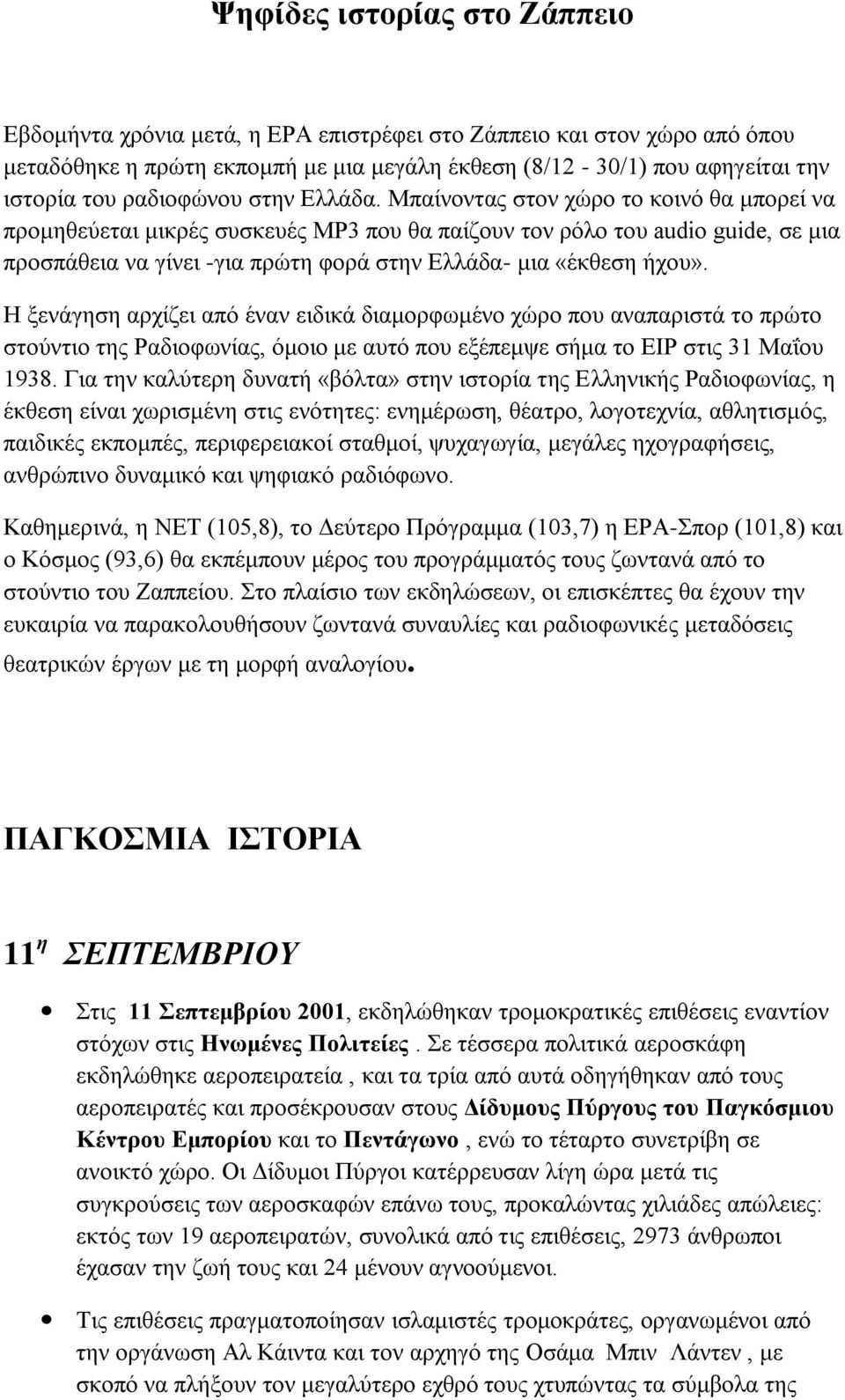 Μπαίλνληαο ζηνλ ρώξν ην θνηλό ζα κπνξεί λα πξνκεζεύεηαη κηθξέο ζπζθεπέο MP3 πνπ ζα παίδνπλ ηνλ ξόιν ηνπ audio guide, ζε κηα πξνζπάζεηα λα γίλεη -γηα πξώηε θνξά ζηελ Διιάδα- κηα «έθζεζε ήρνπ».