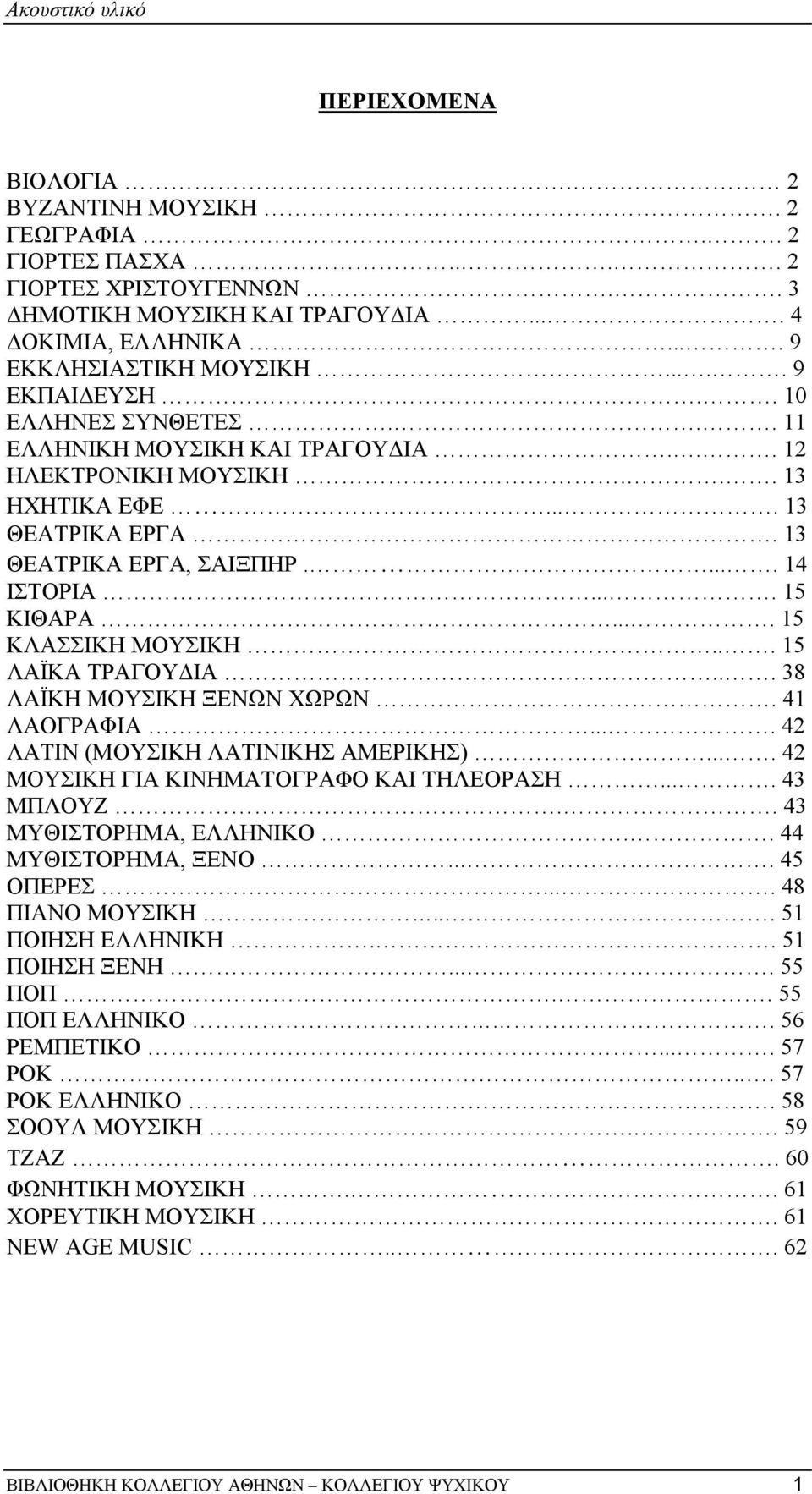 ... 15 ΚΛΑΣΣΙΚΗ ΜΟΥΣΙΚΗ... 15 ΛΑΪΚΑ ΤΡΑΓΟΥ ΙΑ... 38 ΛΑΪΚΗ ΜΟΥΣΙΚΗ ΞΕΝΩΝ ΧΩΡΩΝ. 41 ΛΑΟΓΡΑΦΙΑ.... 42 ΛΑΤΙΝ (ΜΟΥΣΙΚΗ ΛΑΤΙΝΙΚΗΣ ΑΜΕΡΙΚΗΣ).... 42 ΜΟΥΣΙΚΗ ΓΙΑ ΚΙΝΗΜΑΤΟΓΡΑΦΟ ΚΑΙ ΤΗΛΕΟΡΑΣΗ.... 43 ΜΠΛΟΥΖ.