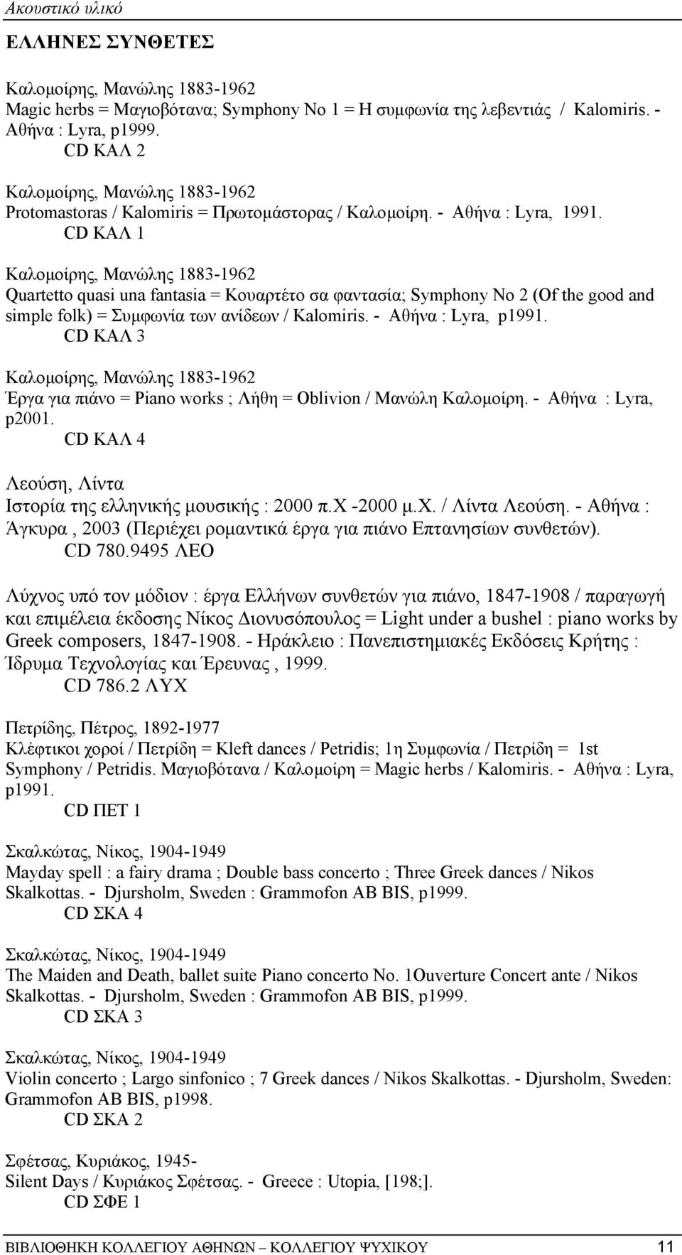 CD ΚΑΛ 1 Καλοµοίρης, Μανώλης 1883-1962 Quartetto quasi una fantasia = Κουαρτέτο σα φαντασία; Symphony No 2 (Of the good and simple folk) = Συµφωνία των ανίδεων / Kalomiris. - Αθήνα : Lyra, p1991.