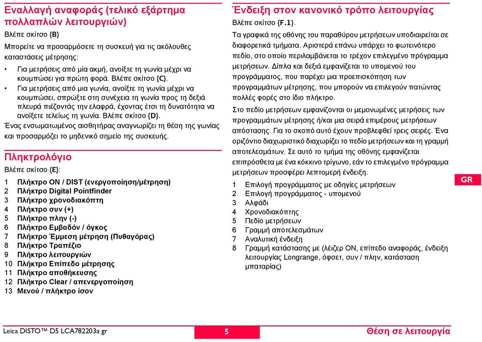 Για μετρήσεις από μια γωνία, ανοίξτε τη γωνία μέχρι να κουμπώσει, σπρώξτε στη συνέχεια τη γωνία προς τη δεξιά πλευρά πιέζοντάς την ελαφρά, έχοντας έτσι τη δυνατότητα να ανοίξετε τελείως τη γωνία.