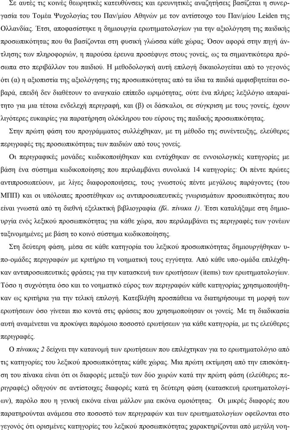 Όσον αφορά στην πηγή άντλησης των πληροφοριών, η παρούσα έρευνα προσέφυγε στους γονείς, ως τα σημαντικότερα πρόσωπα στο περιβάλλον του παιδιού.