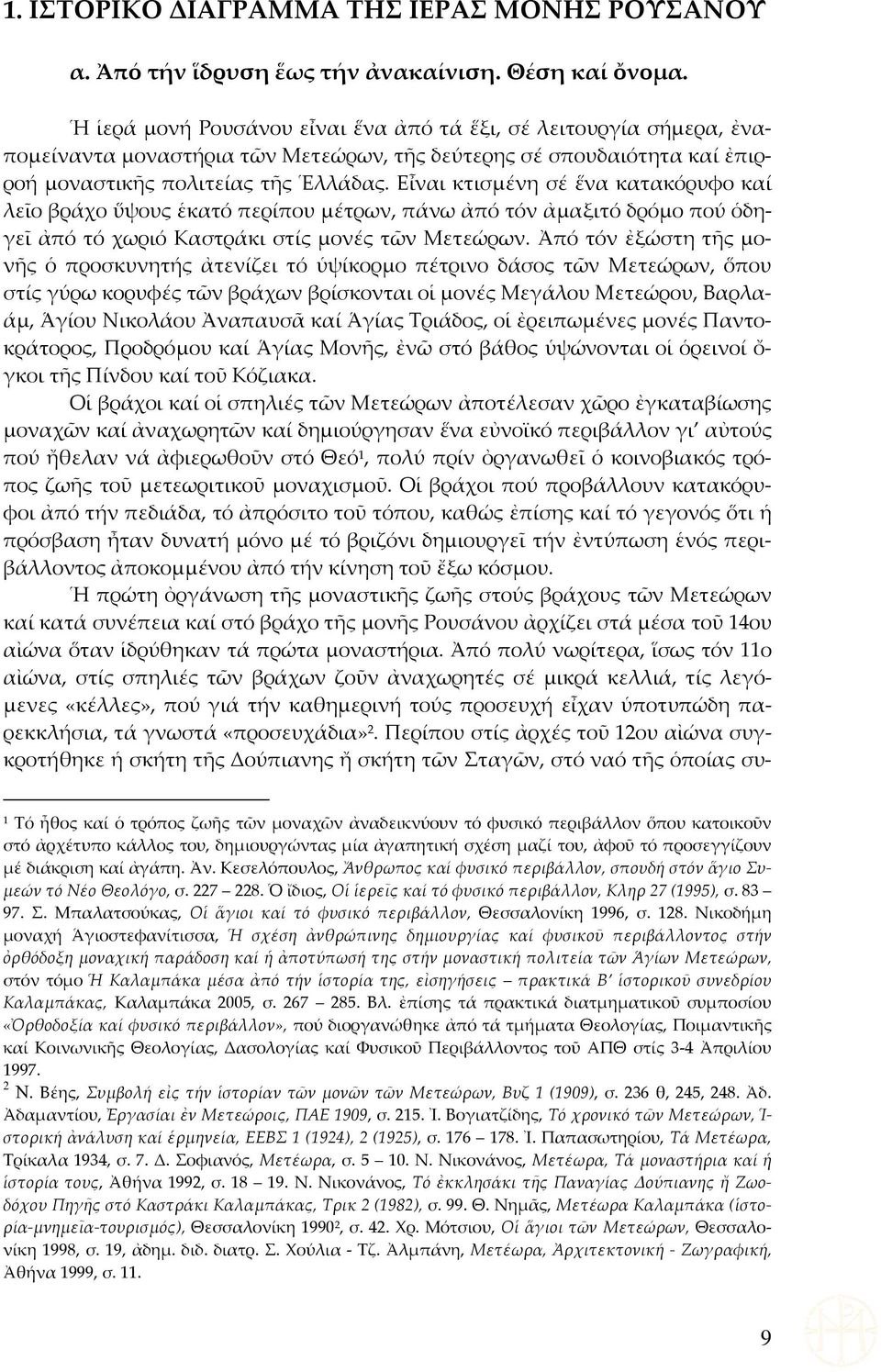 Εἶναι κτισμένη σέ ἕνα κατακόρυφο καί λεῖο βράχο ὕψους ἑκατό περίπου μέτρων, πάνω ἀπό τόν ἀμαξιτό δρόμο πού ὁδηγεῖ ἀπό τό χωριό Καστράκι στίς μονές τῶν Μετεώρων.